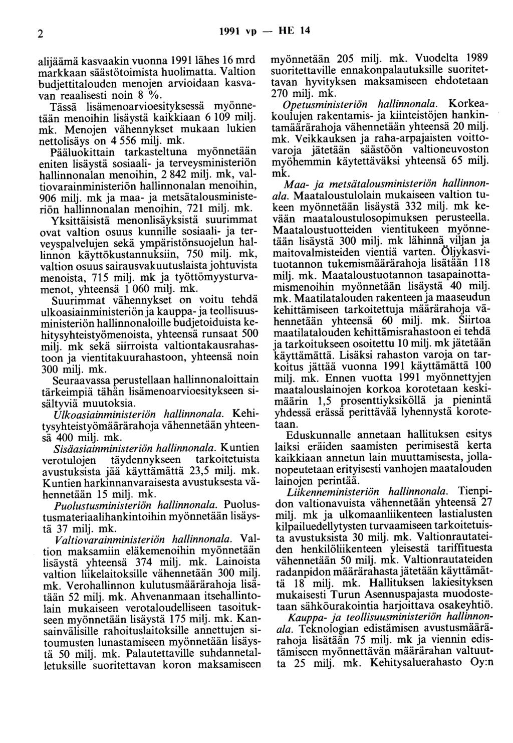 2 1991 vp - HE 14 alijäämä kasvaakin vuonna 1991 lähes 16 mrd markkaan säästötoimista huolimatta. Valtion budjettitalouden menojen arvioidaan kasvavan reaalisesti noin 8 %.