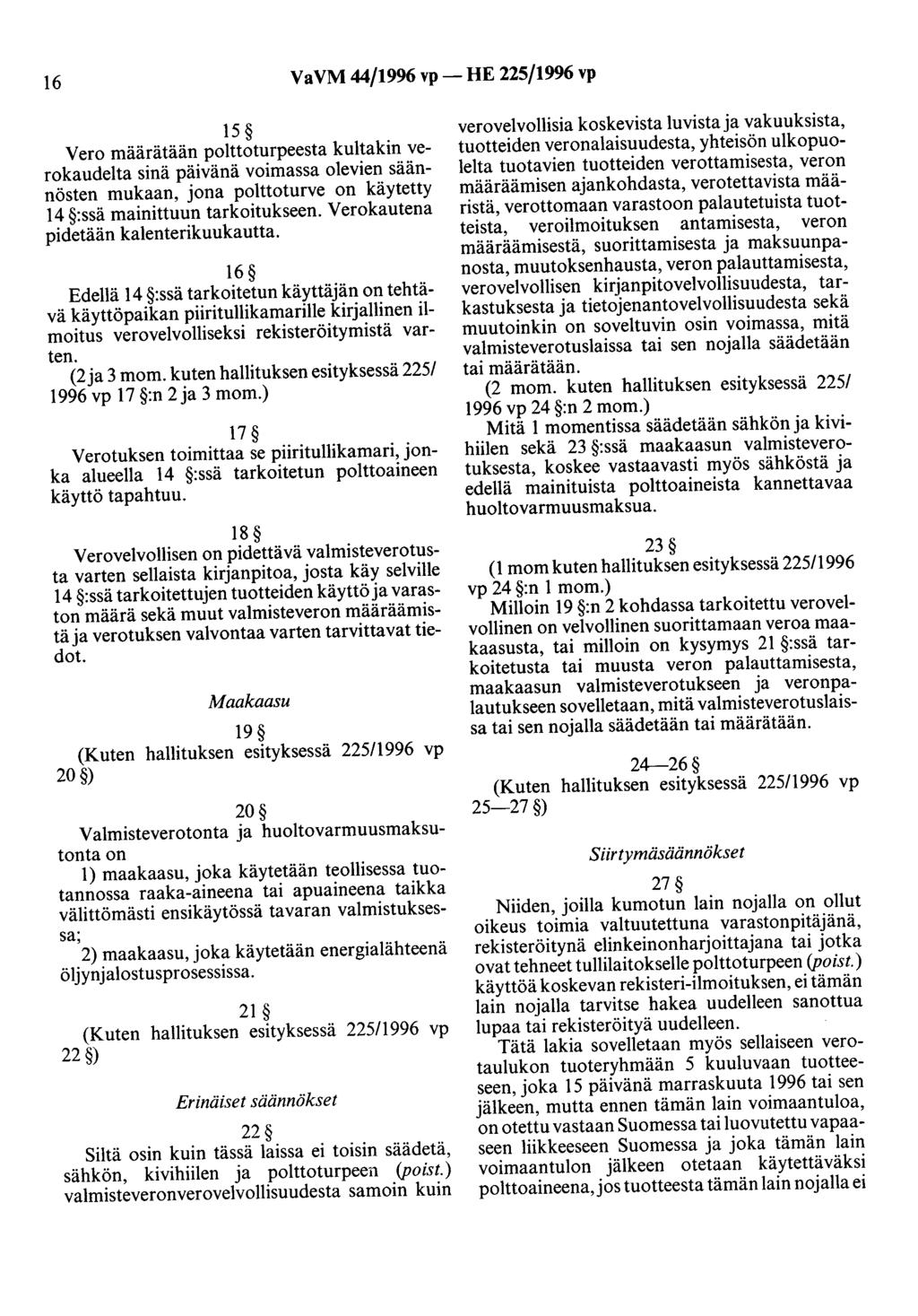 16 VaVM 44/1996 vp- HE 225/1996 vp 15 Vero määrätään polttoturpeesta kultakin verokaudelta sinä päivänä voimassa olevien säännösten mukaan, jona pohtoturve on käytetty 14 :ssä mainittuun
