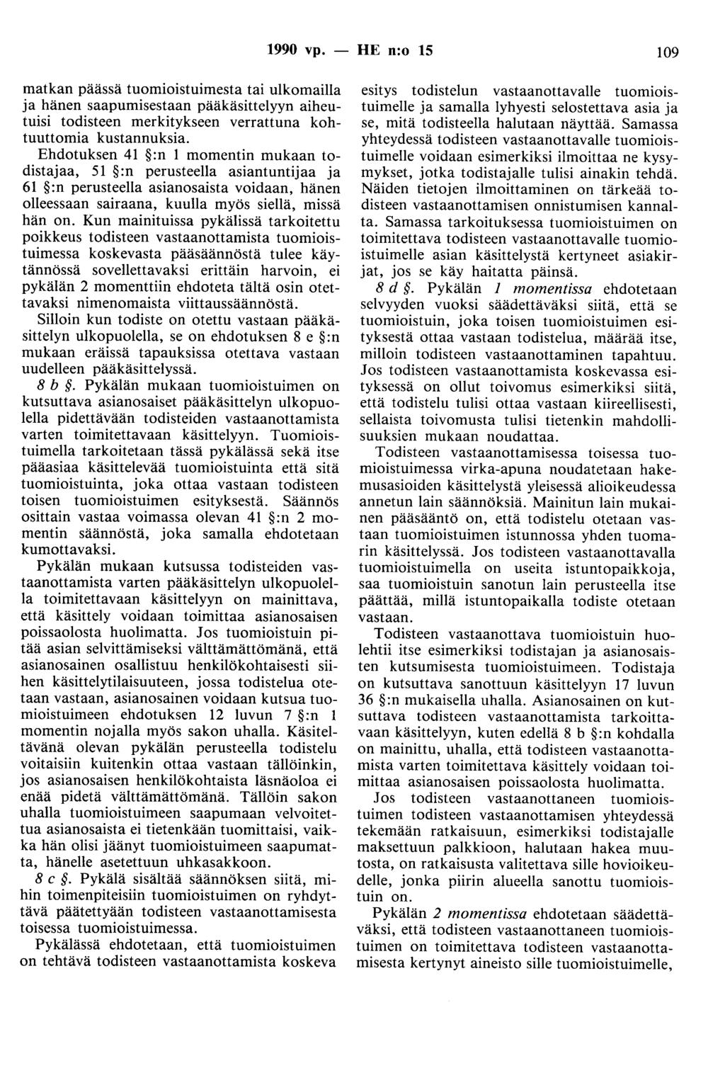 1990 vp. - HE n:o 15 109 matkan päässä tuomioistuimesta tai ulkomailla ja hänen saapumisestaan pääkäsittelyyn aiheutuisi todisteen merkitykseen verrattuna kohtuuttomia kustannuksia.