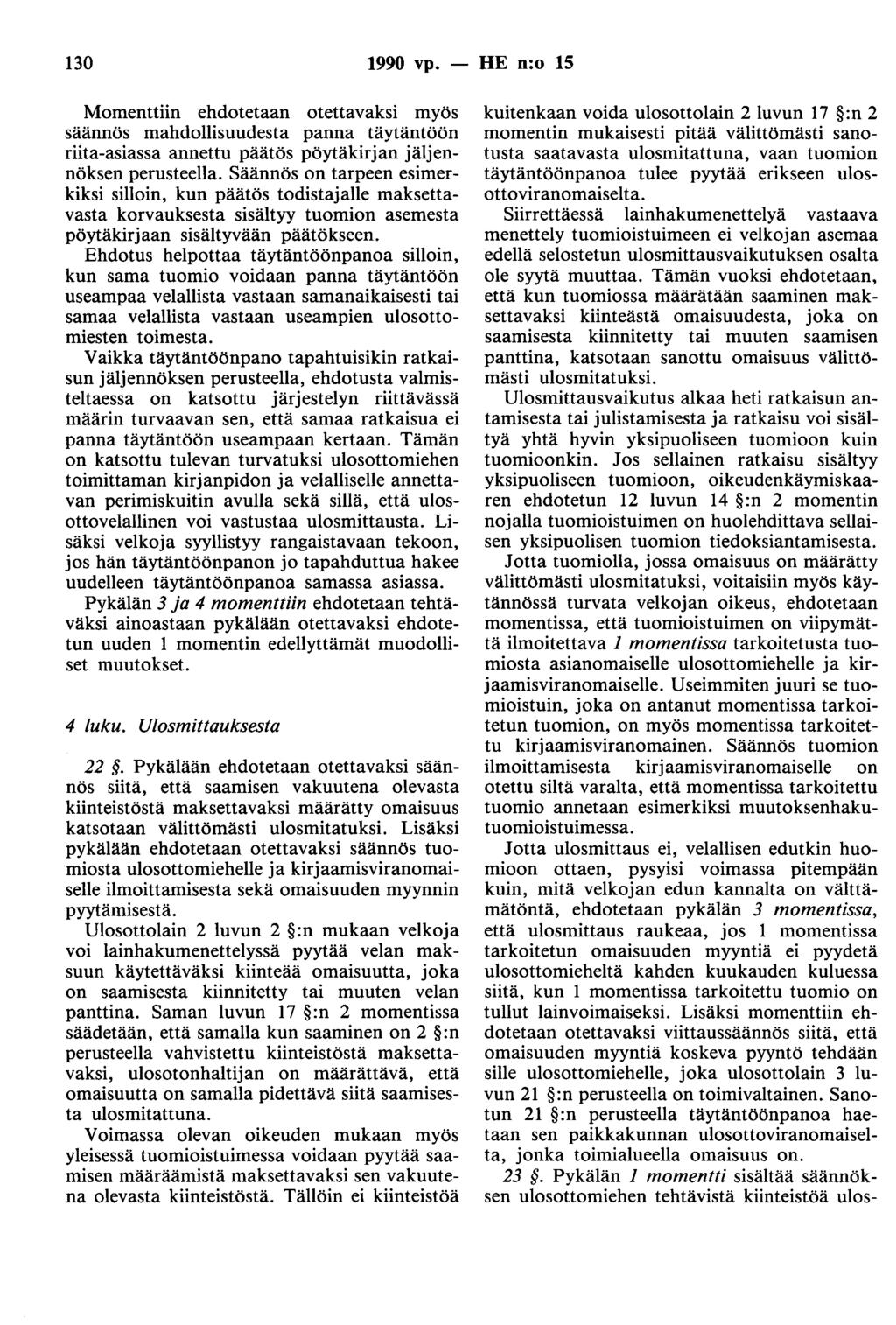 130 1990 vp. - HE n:o 15 Momenttiin ehdotetaan otettavaksi myös säännös mahdollisuudesta panna täytäntöön riita-asiassa annettu päätös pöytäkirjan jäljennöksen perusteella.