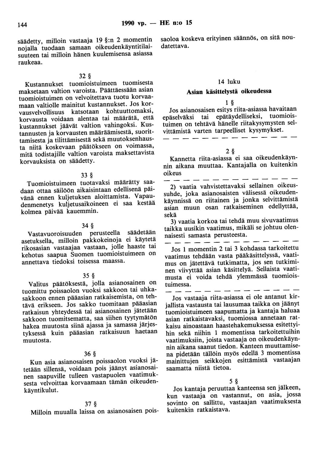 144 1990 vp. - HE n:o 15 säädetty, milloin vastaaja 19 :n 2 momentin nojalla tuodaan samaan oikeudenkäyntitilaisuuteen tai milloin hänen kuulemisensa asiassa raukeaa.
