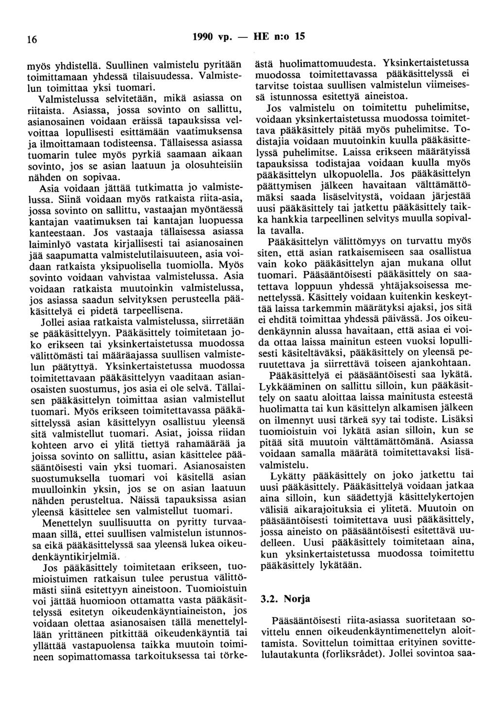 16 1990 vp. - HE n:o 15 myös yhdistellä. Suullinen valmistelu pyritään toimittamaan yhdessä tilaisuudessa. Valmistelun toimittaa yksi tuomari. Valmistelussa selvitetään, mikä asiassa on riitaista.