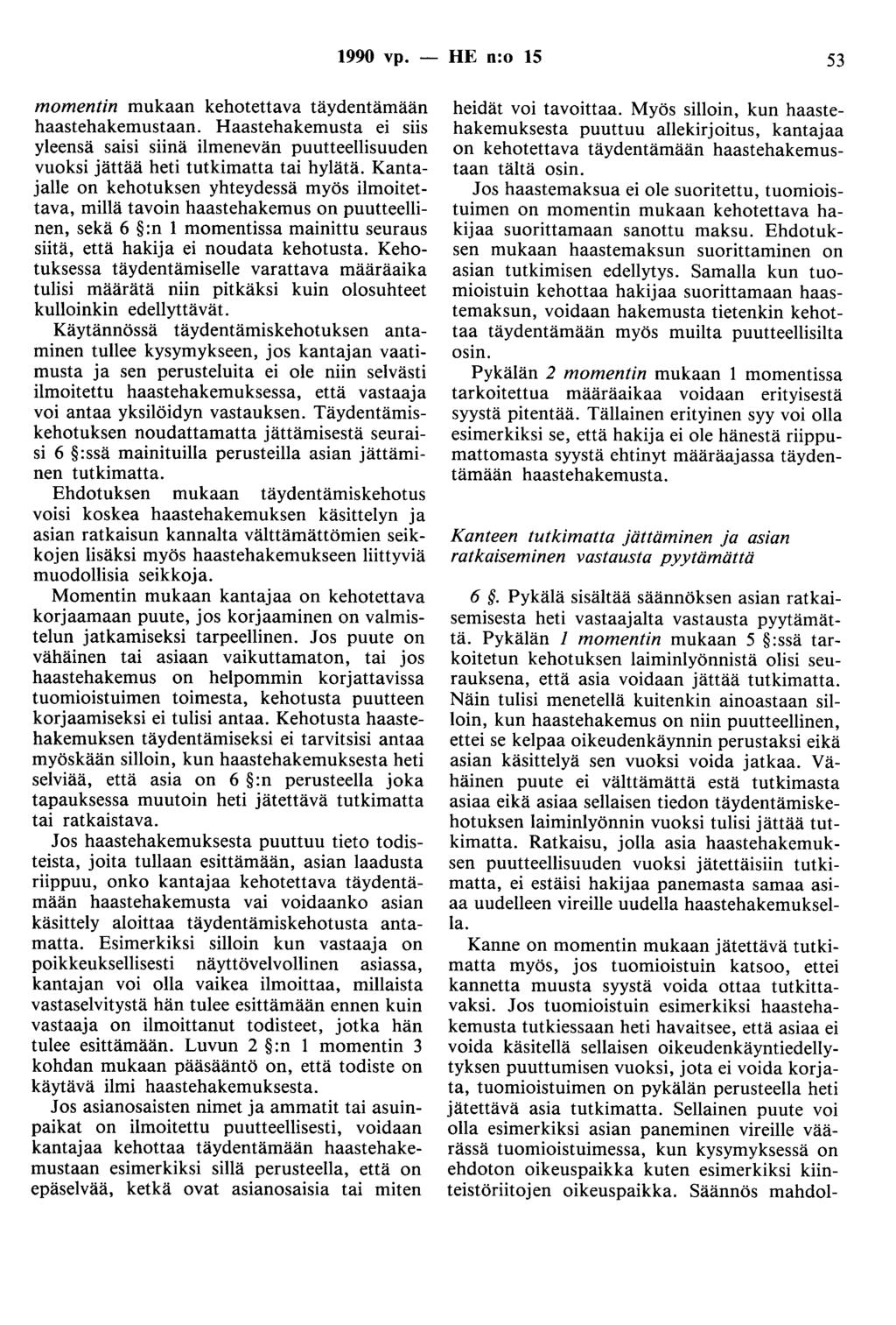 1990 vp. - HE n:o 15 53 momentin mukaan kehotettava täydentämään haastehakemustaan. Haastehakemusta ei siis yleensä saisi siinä ilmenevän puutteellisuuden vuoksi jättää heti tutkimatta tai hylätä.