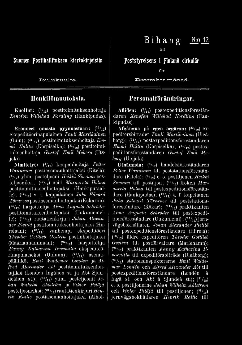 kappalainen Juho Edvard Törnroos postiasemanhoitaj aksi (Kökariin); CV12) harjoittelija Alma Augusta Schröder postitoimituksenhoitajaksi (Uukuniemelle); (17/i2) rautatienkirjuri Johan Alexander