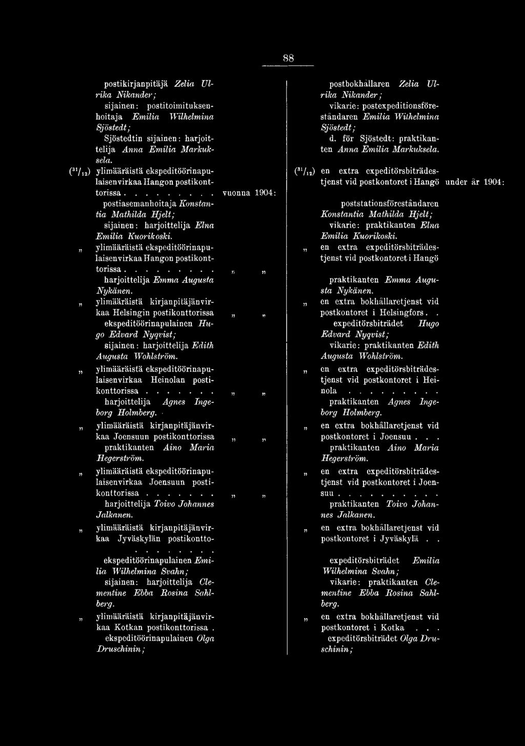Hangon postikonttorissa... B harjoittelija Emma Augusta Nykänen. Helsingin postikonttorissa ekspeditöörinapulainen H u go Edvard Nyqvist; sijainen: harjoittelija Edith Augusta Wohlström.