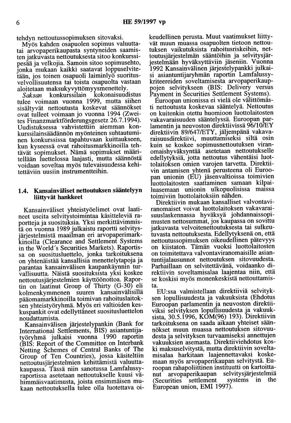 6 HE 59/1997 vp tehdyn nettoutussopimuksen sitovaksi. Myös kahden osapuolen sopimus valuuttatai arvopaperikaupasta syntyneiden saamisten jatkuvasta nettoutuksesta sitoo konkurssipesää ja velkojia.