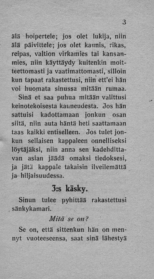 älä hoipertele; jos olet lukija, niin älä päivittele; jos olet kaunis, rikas, reipas, valtion virkamies tai kansanmies, niin käyttäydy kuitenkin moitteettomasti ja vaatimattomasti, silloin kun tapaat