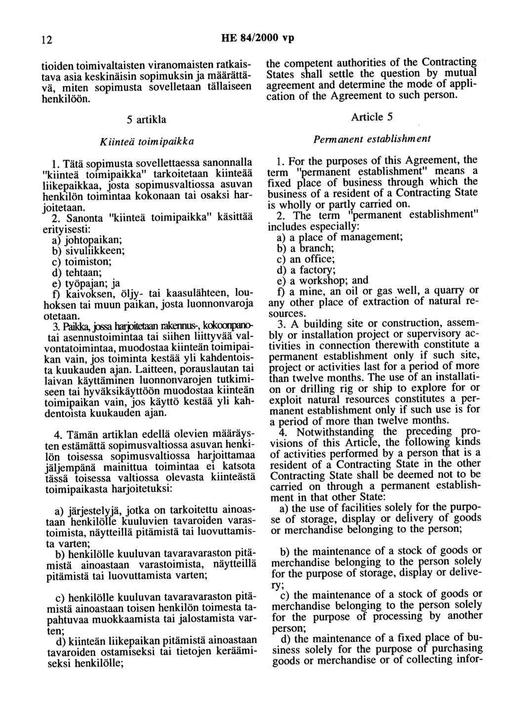 12 HE 84/2000 vp tioiden toimivaltaisten viranomaisten ratkaistava asia keskinäisin sopimuksin ja määrättävä, miten sopimusta sovelletaan tällaiseen henkilöön. 5 artikla Kiinteä toimipaikka 1.