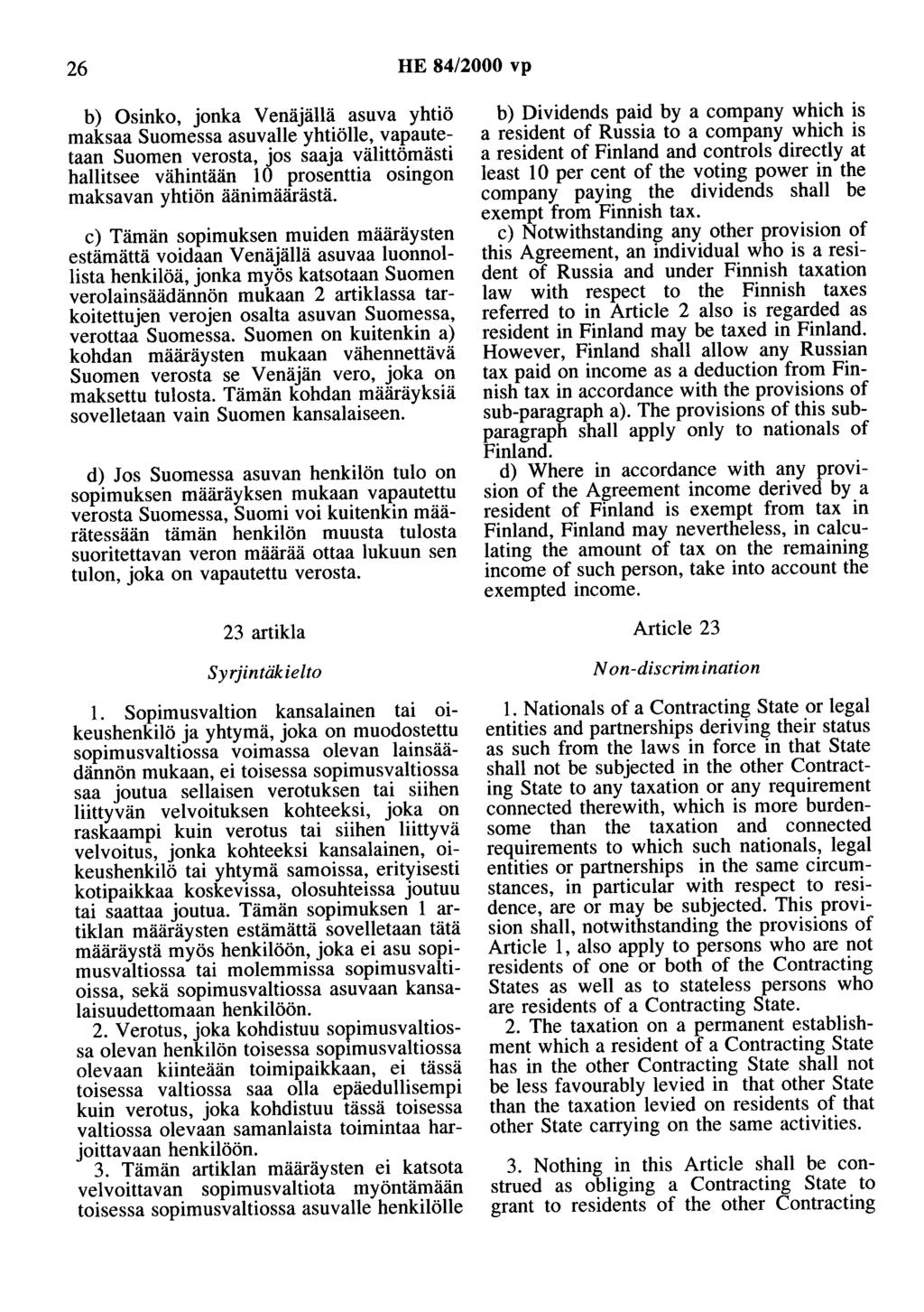 26 HE 84/2000 vp b) Osinko, jonka Venäjällä asuva yhtiö maksaa Suomessa asuvalle yhtiölle, vapautetaan Suomen verosta, jos saaja välittömästi hallitsee vähintään 10 prosenttia osingon maksavan yhtiön