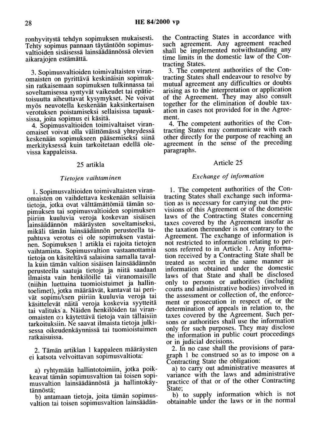 28 HE 84/2000 vp ronhyvitystä tehdyn sopimuksen mukaisesti. Tehty sopimus pannaan täytäntöön sopimusvaltioiden sisäisessä lainsäädännössä olevien aikarajojen estämättä. 3.