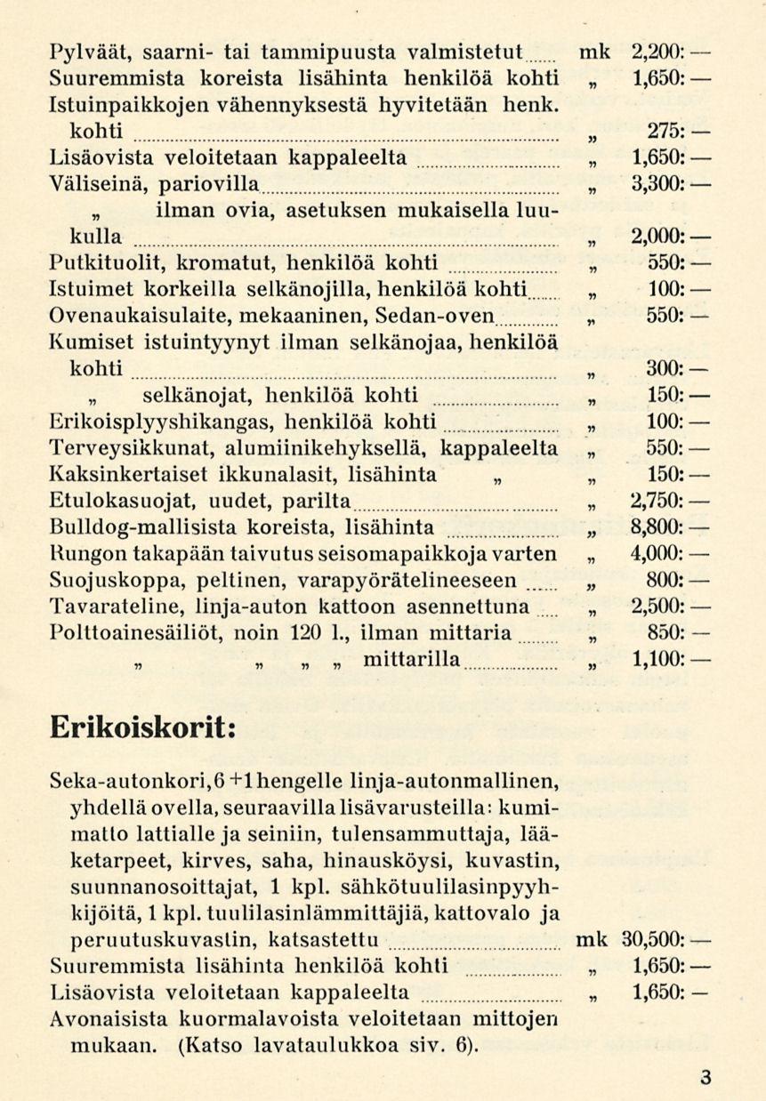 ilman Pylväät, saarni tai tammipuusta valmistetut mk 2,200: Suuremmista koreista lisähinta henkilöä kohti 1,650: Istuinpaikkojen vähennyksestä hyvitetään henk.