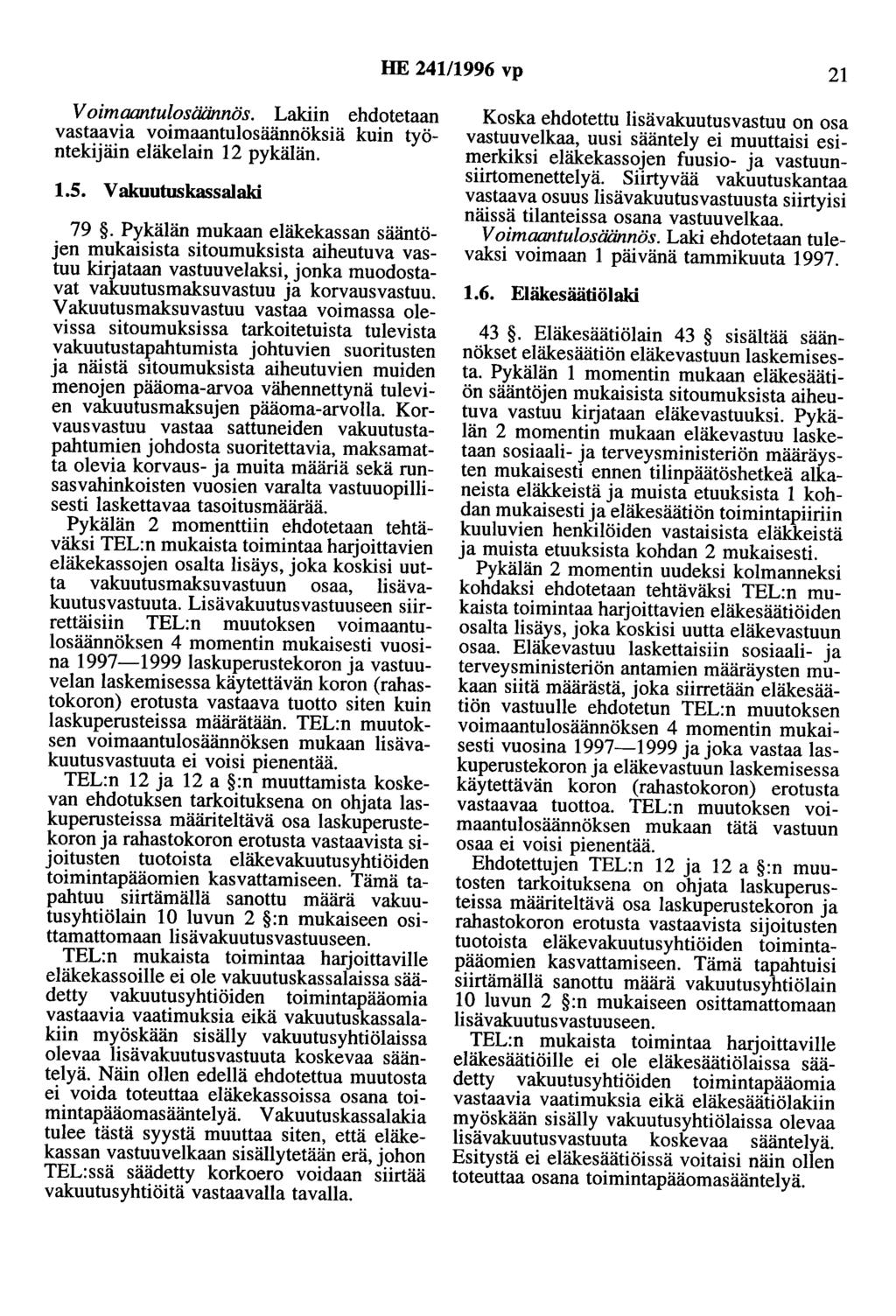 HE 241/1996 vp 21 Voimaantulosäännös. Lakiin ehdotetaan vastaavia voimaantulosäännöksiä kuin työntekijäin eläkelain 12 pykälän. 1.5. Vakuutuskassalaki 79.