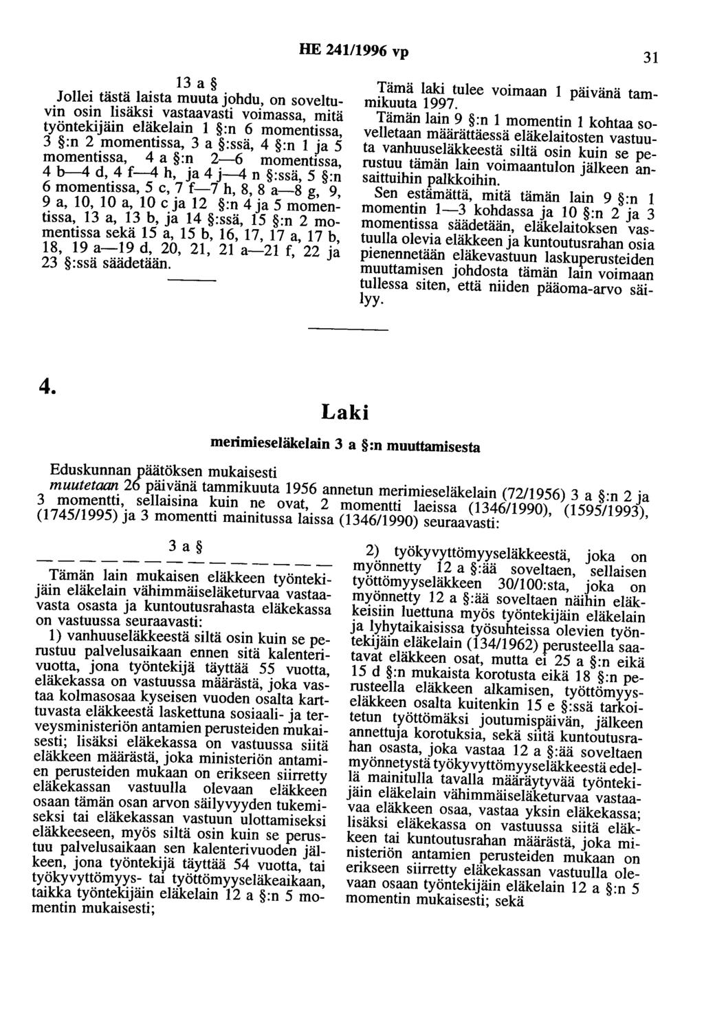 HE 24111996 vp 31 13 a Jollei tästä laista muuta johdu, on soveltuvin osin lisäksi vastaavasti voimassa, mitä työntekijäin eläkelain 1 :n 6 momentissa, 3 :n 2 momentissa, 3 a :ssä, 4 :n 1 ja 5