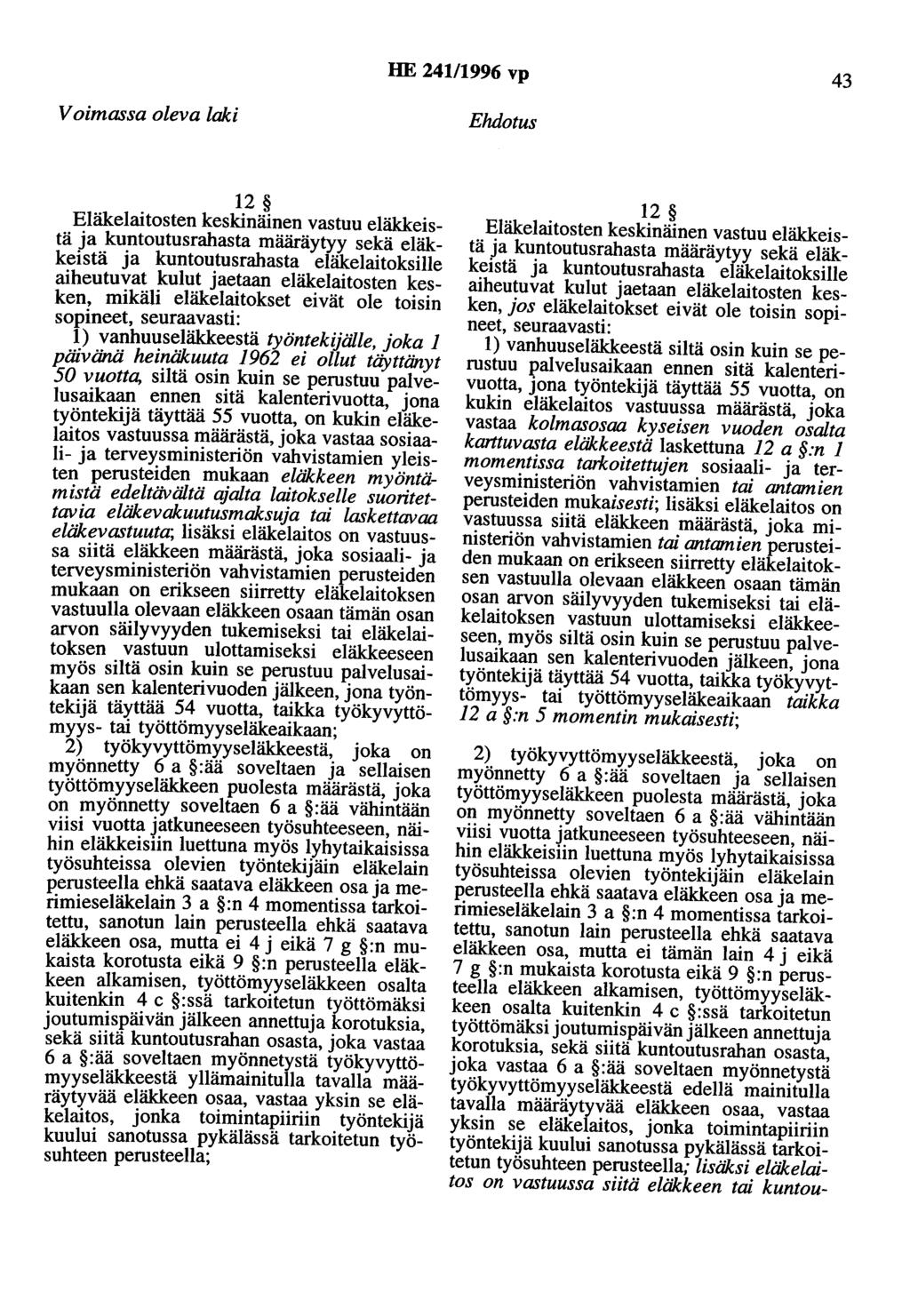 HE 241/1996 vp 43 Voimassa oleva laki Ehdotus 12 Eläkelaitosten keskinäinen vastuu eläkkeistä ja kuntoutusrahasta määräytyy sekä eläkkeistä ja kuntoutusrahasta eläkelaitoksille aiheutuvat kulut