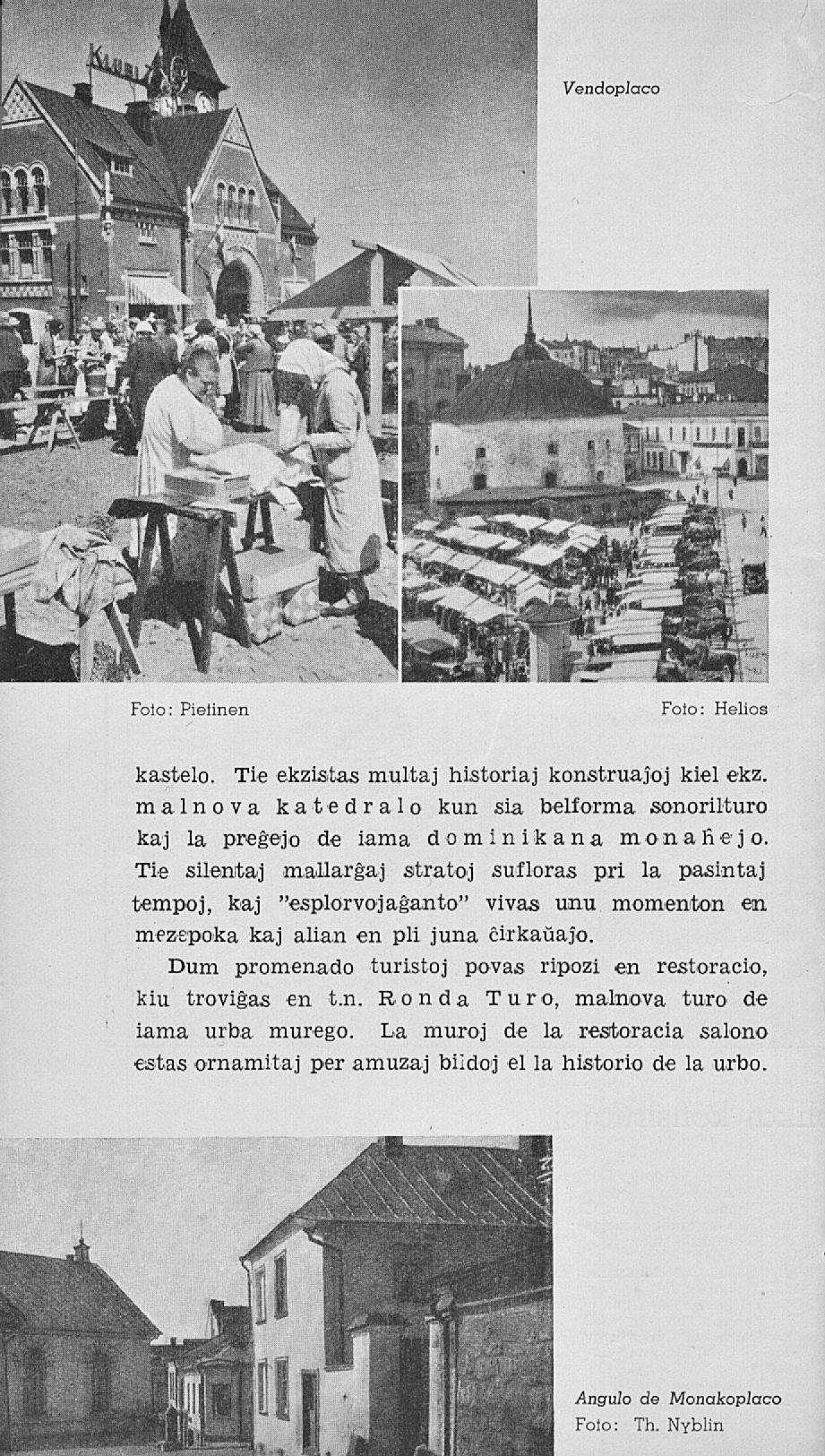 Vendoplaco Foio: Pietinen Foto: Helios kästele. Tie ekzistas multaj historiaj konstruajoj kiel ekz. malnova kated r a 1 o kun sia belforma sonorilturo kaj 1a pregejo de iama dominikana m, onan e j o.