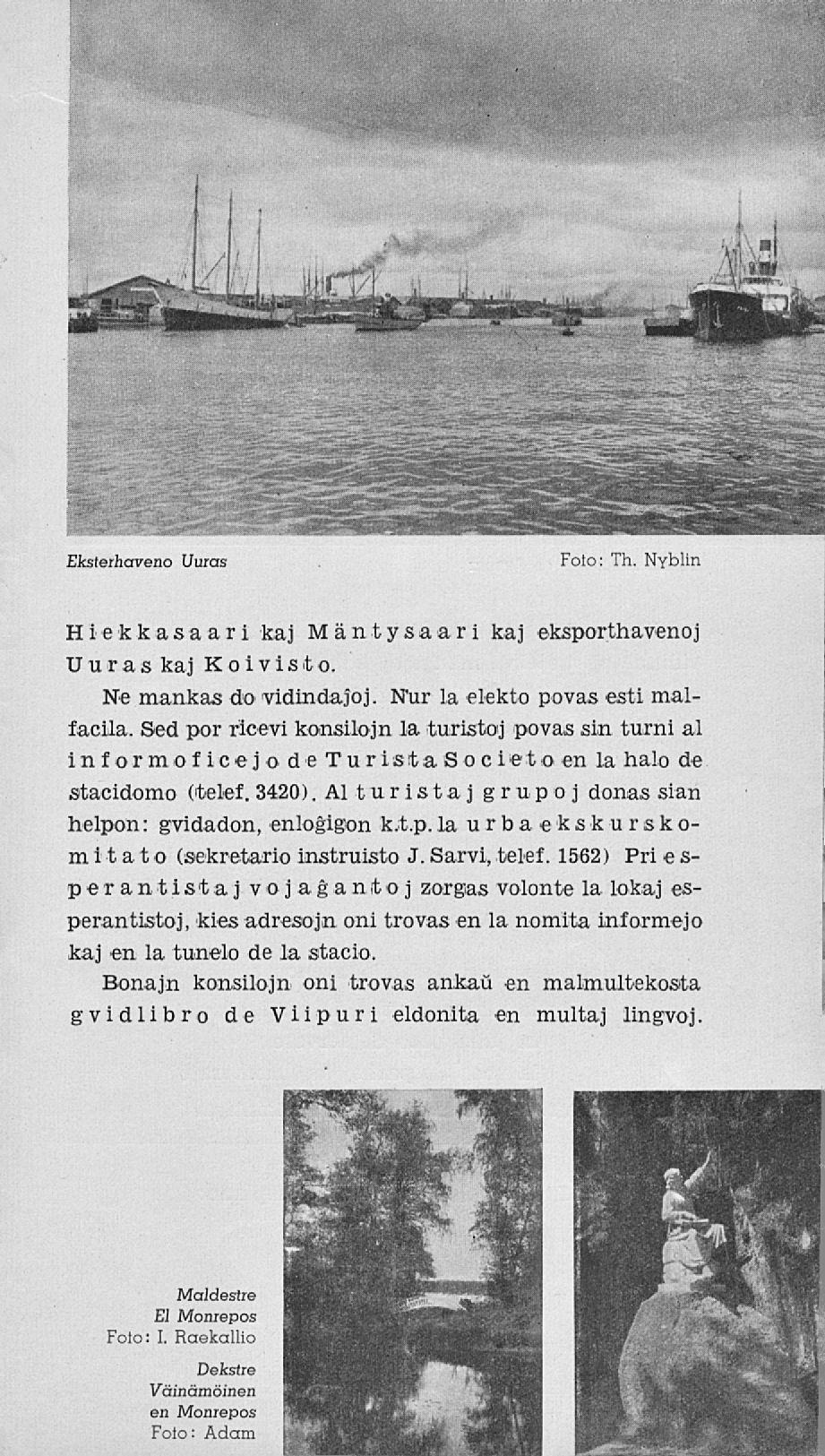 Eksteihaveno Uuras Foto: Th. Nyblin Hiekkasaari kaj Mäntysaari kaj eksporthavenoj Uuras kaj K o i v i s t o. Ne mankas do vidindajoj. Nur 1a elekto povas esti malfacila.