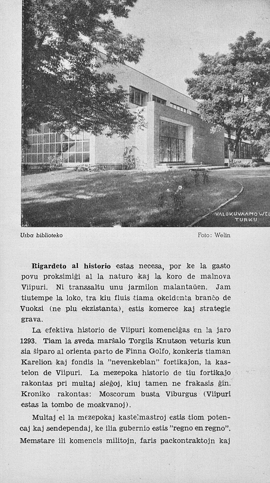 Uiba biblioteko Foio: Welin Rigardeto ai historio estas necesa, por ke 1a gasto povu proksimigi ai 1a naturo kaj 1a koro de malnova Viipuri. Ni transsaltu unu jarmilon malantaüen. Jam.