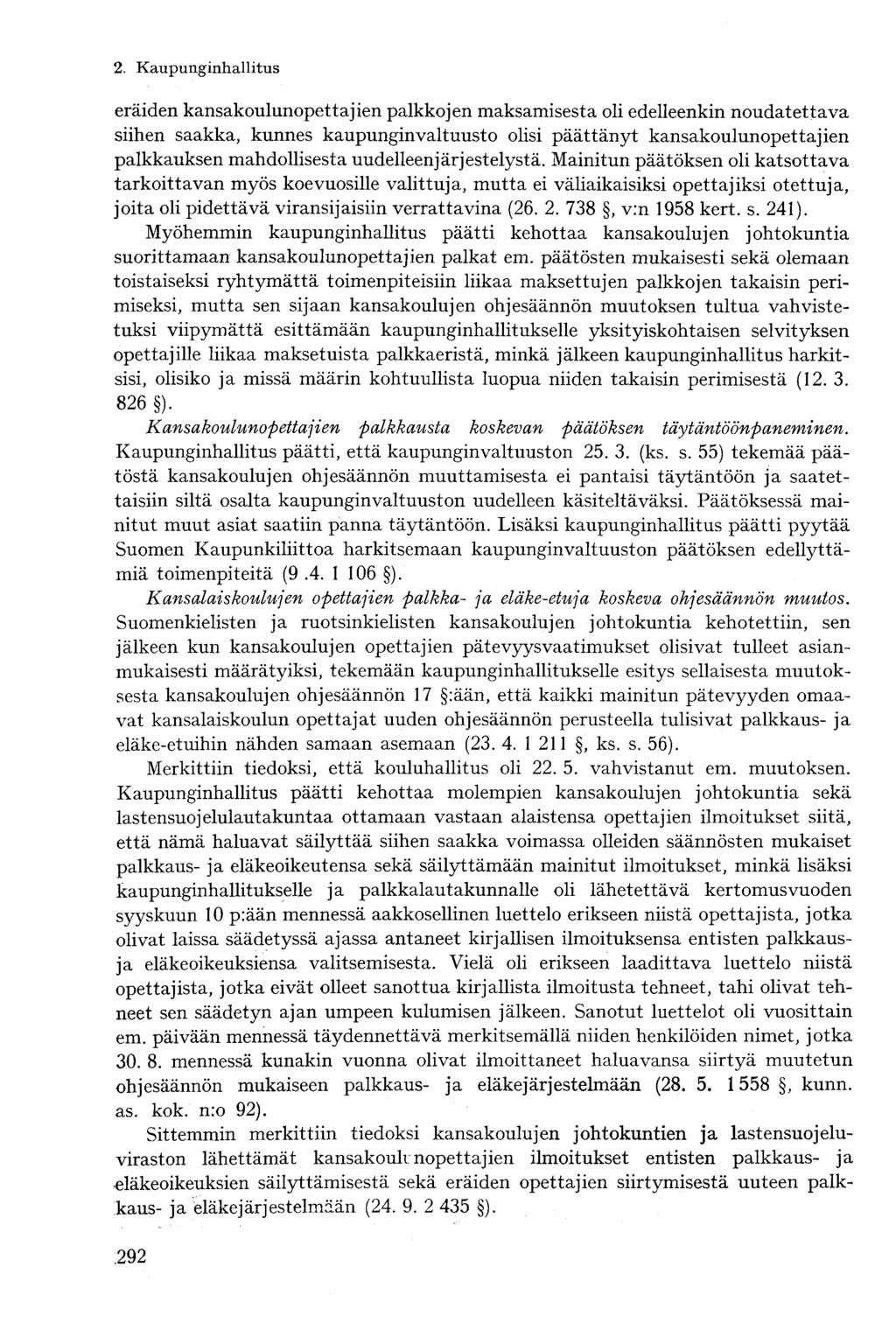 2. Kaupunginhallitus eräiden kansakoulunopettajien palkkojen maksamisesta oli edelleenkin noudatettava siilien saakka, kunnes kaupunginvaltuusto olisi päättänyt kansakoulunopettajien palkkauksen