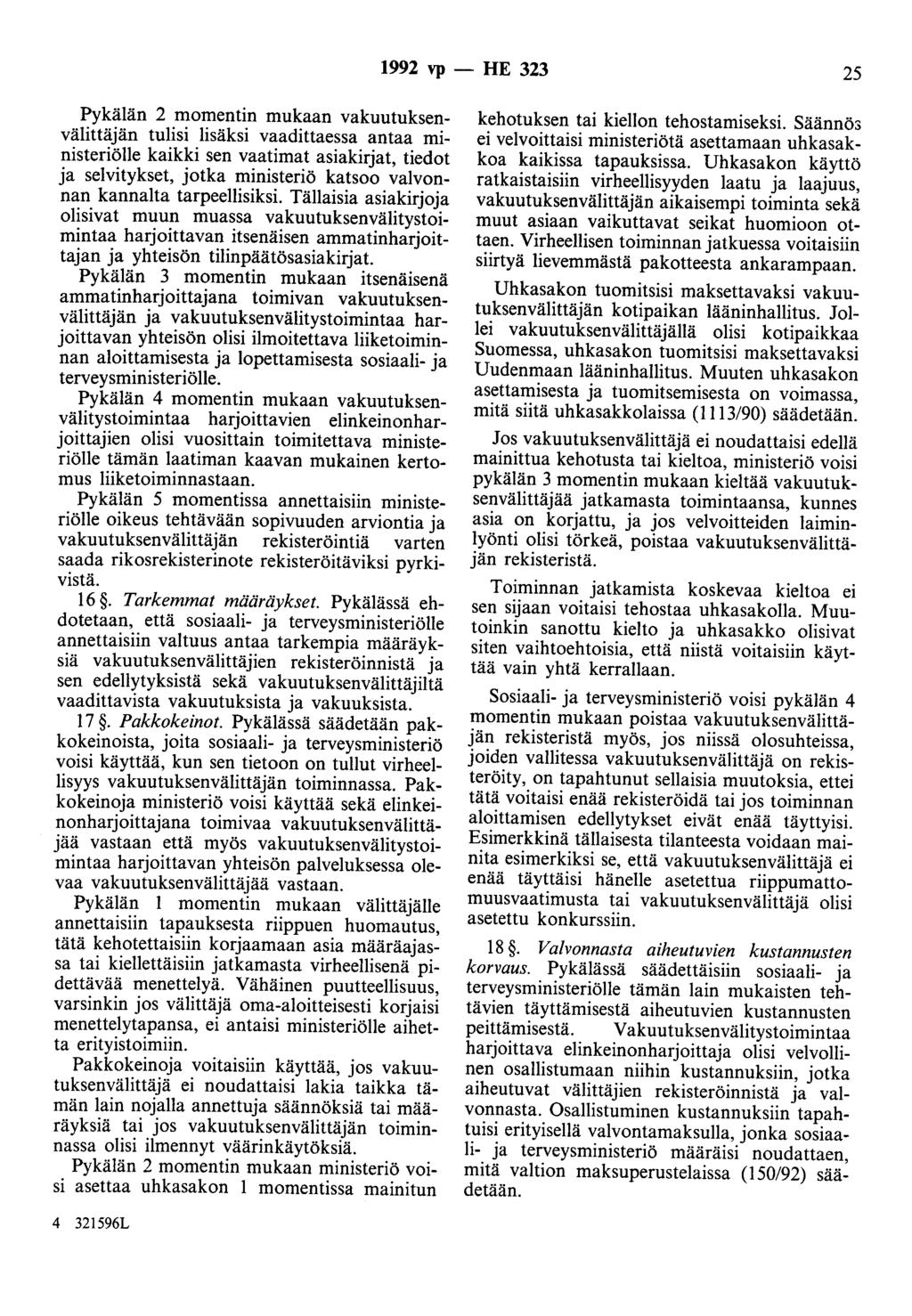 1992 vp - HE 323 25 Pykälän 2 momentin mukaan vakuutuksenvälittäjän tulisi lisäksi vaadittaessa antaa ministeriölle kaikki sen vaatimat asiakirjat, tiedot ja selvitykset, jotka ministeriö katsoo