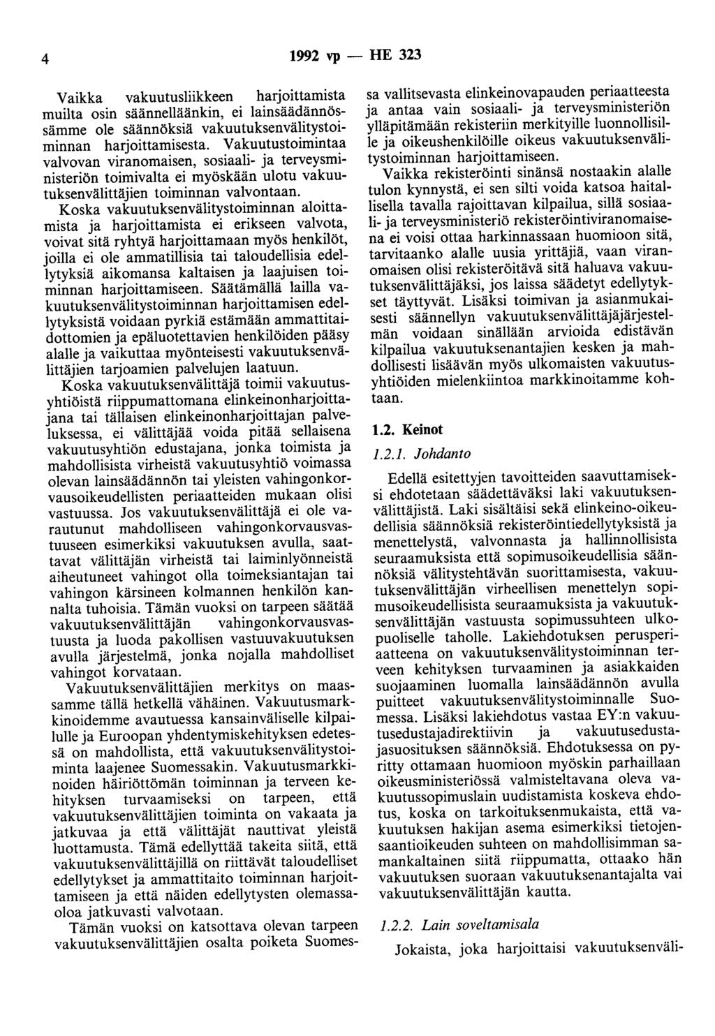 4 1992 vp - HE 323 Vaikka vakuutusliikkeen harjoittamista muilta osin säännelläänkin, ei lainsäädännössämme ole säännöksiä vakuutuksenvälitystoiminnan harjoittamisesta.