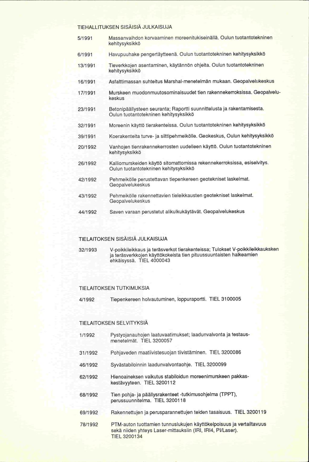 TIEHALLITUKSEN SISÄISIÄ JULKAISUJA 5/1991 Massanvaihdon korvaaminen moreenitukiseinällä. Oulun tuotantotekninen kehitysyksikkö 6/1 991 Havupuuhake pengertäytteenä.