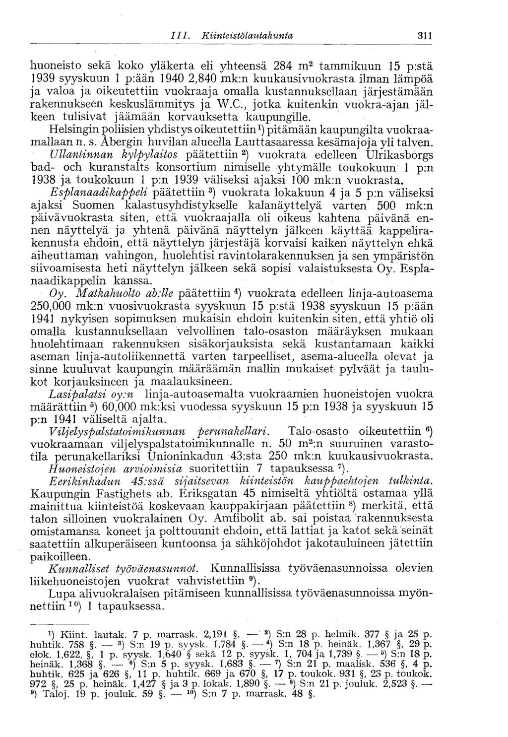 III. Kiinteistölautakunta 311 huoneisto sekä koko yläkerta eli yhteensä 284 m 2 tammikuun 15 p:stä 1939 syyskuun 1 p:ään 1940 2,840 mk:n kuukausivuokrasta ilman lämpöä ja valoa ja oikeutettiin