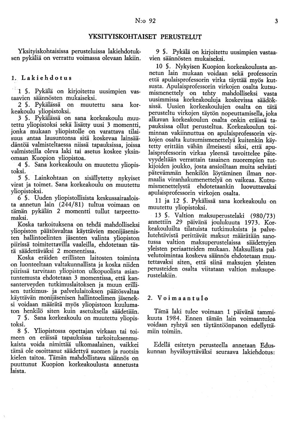 N:o 92 YKSITYISKOHTAISET PERUSTELUT Yksityiskohtaisissa perusteluissa lakiehdotuksen pykäliä on verrattu voimassa olevaan lakiin. 1. Lakiehdotus 1.