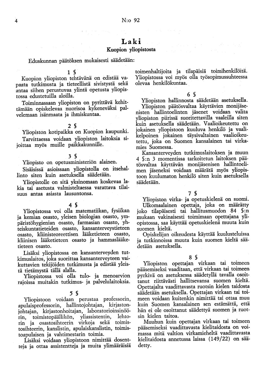 4 N:o 92 Laki Kuopion yliopistosta Eduskunnan päätöksen mukaisesti säädetään: 1 Kuopion yliopiston tehtävänä on edistää vapaata tutkimusta ja tieteellistä sivistystä sekä antaa siihen perustuvaa