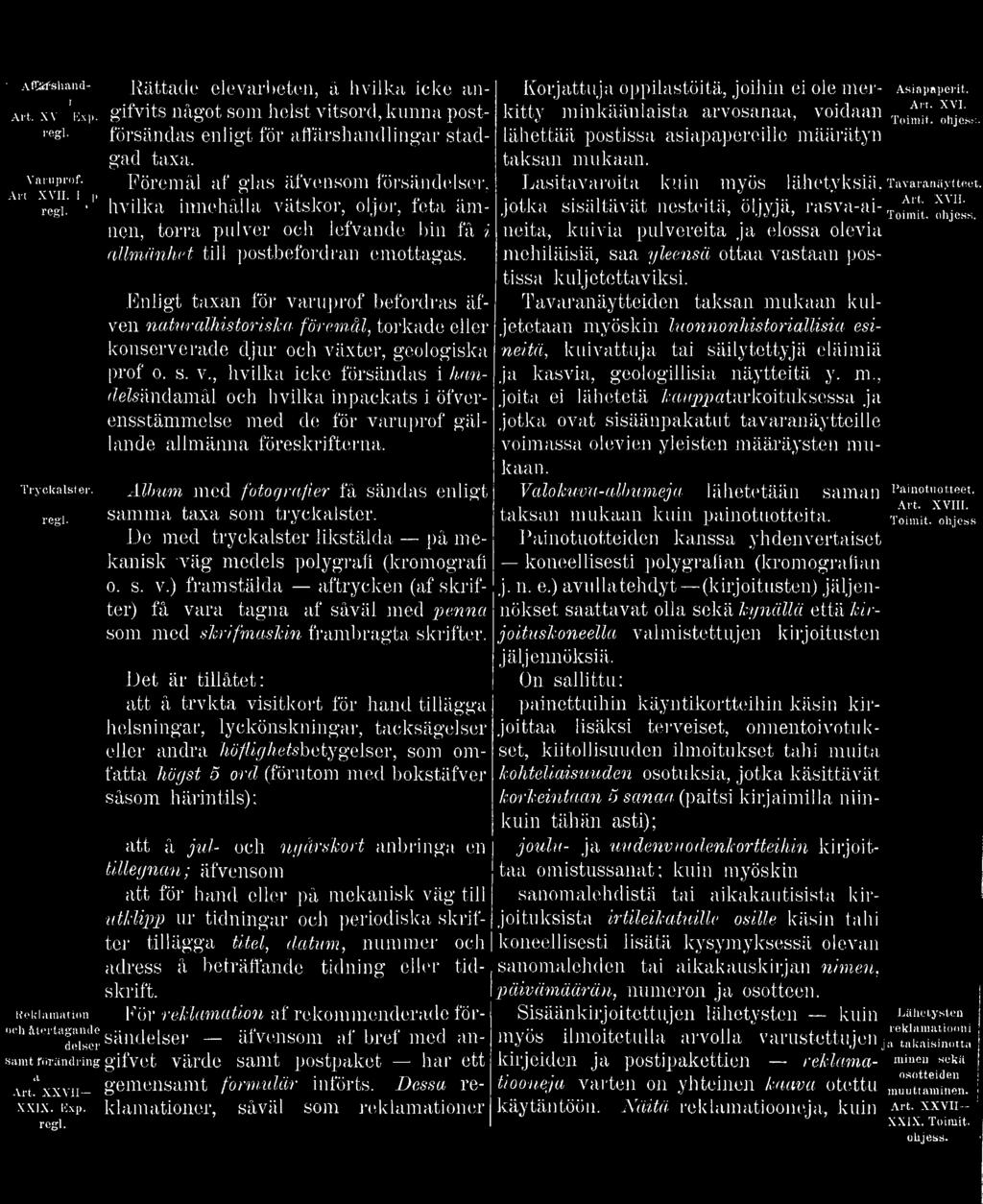 Enligt taxan för varuprof befordras äfven naturalhistoriska föremål, torkade eller konserverade djur och växter, geologiska prof o. s. v., hvilka icke försändas i handefeändamål och hvilka inpackats i öfverensstämmelse med de för varuprof gällande allmänna föreskrifterna.