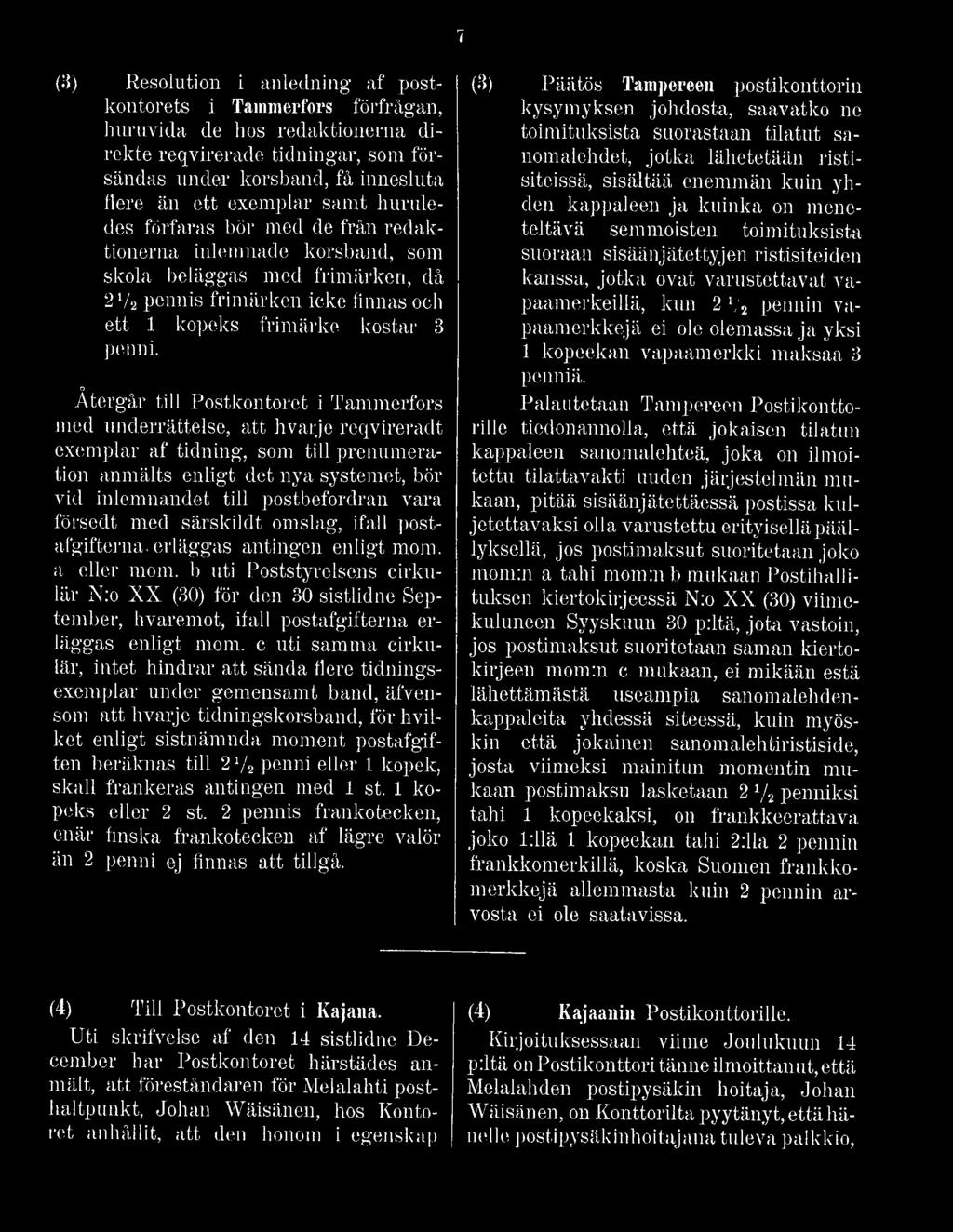 Återgår till Postkontoret i Tammerfors med underrättelse, att hvarje reqvireradt exemplar af tidning, som till prenumeration anmälts enligt det nya systemet, bör vid inlemnandet till postbefordran