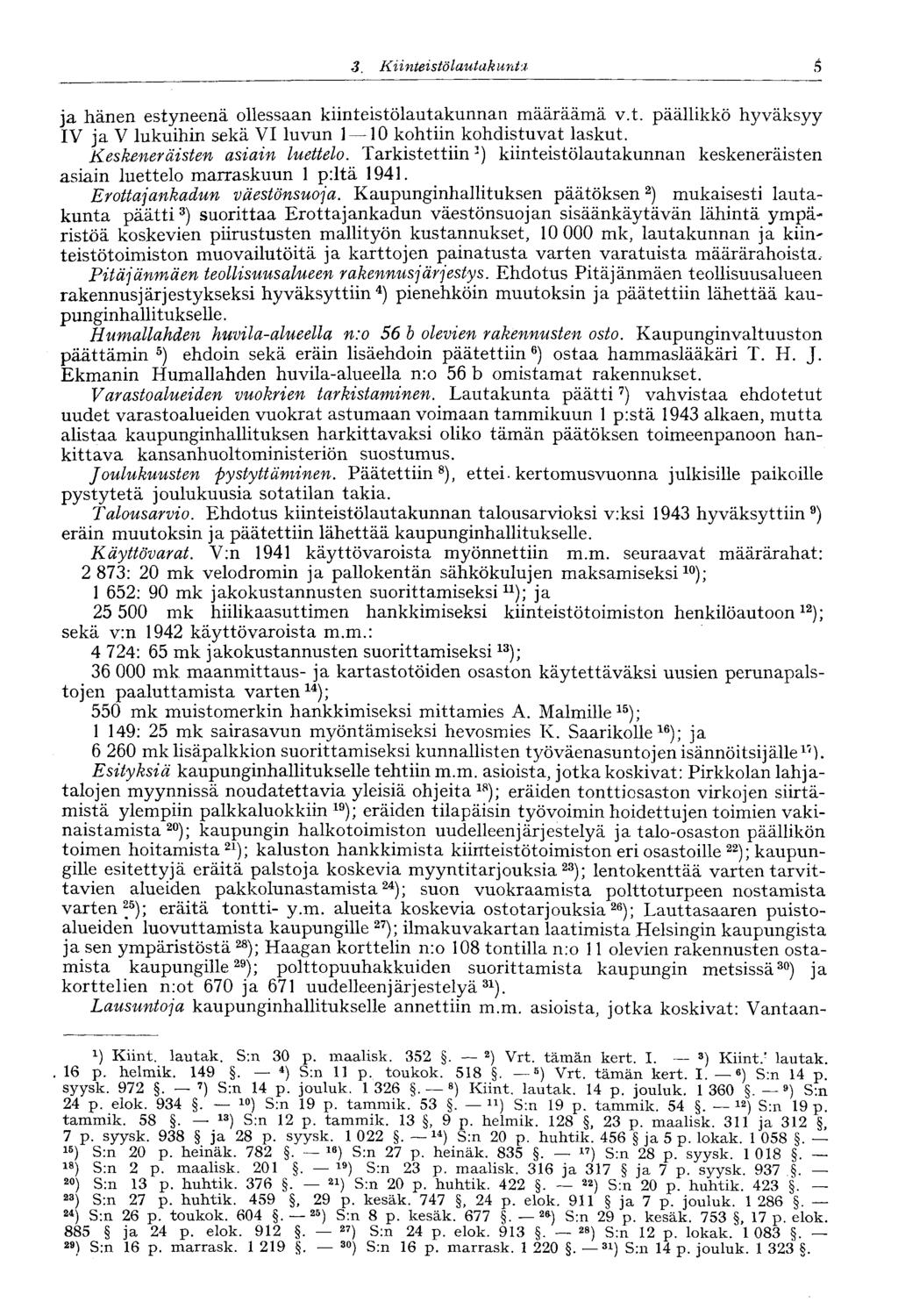 '9 3. Kiinteistölautakunta ja hänen estyneenä ollessaan kiinteistölautakunnan määräämä v.t. päällikkö hyväksyy IV ja V lukuihin sekä VI luvun 1 10 kohtiin kohdistuvat laskut.