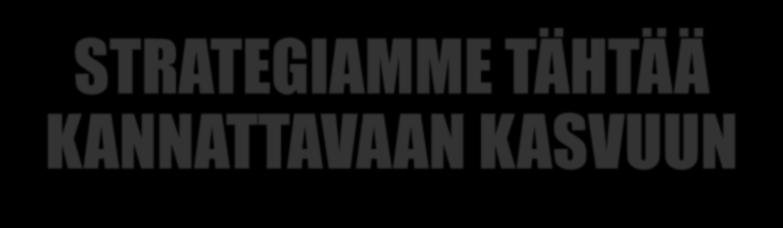 STRATEGIAMME TÄHTÄÄ KANNATTAVAAN KASVUUN MISSIO STRATEGIA Kannattavan kasvun ja