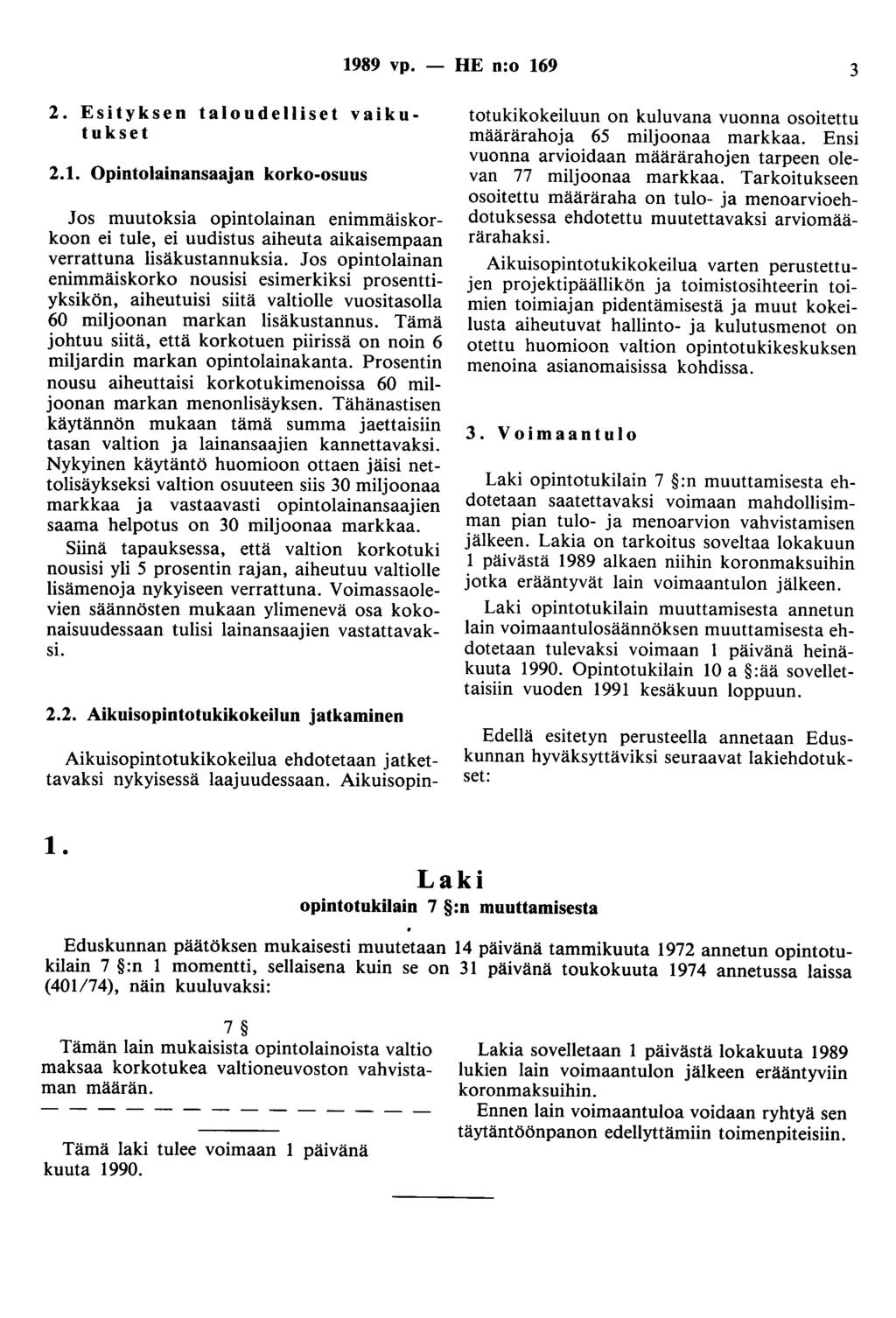 1989 vp. - HE n:o 169 3 2. Esityksen taloudelliset vaikutukset 2.1. Opintolainansaajan korko-osuus Jos muutoksia opintolainan enimmäiskorkoon ei tule, ei uudistus aiheuta aikaisempaan verrattuna lisäkustannuksia.