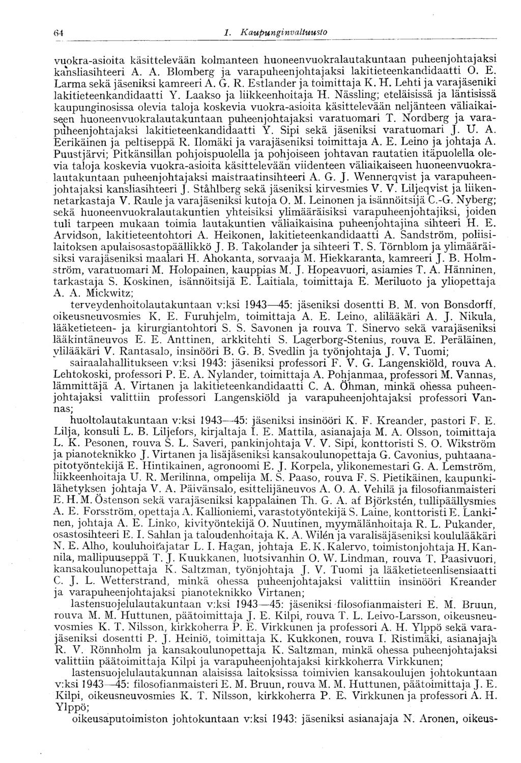 64 ' 1. Kaupunginvaltuusto 64 vuokra-asioita käsittelevään kolmanteen huoneenvuokralautakuntaan puheenjohtajaksi kansliasihteeri A. A. Blomberg ja varapuheenjohtajaksi lakitieteenkandidaatti O. E.