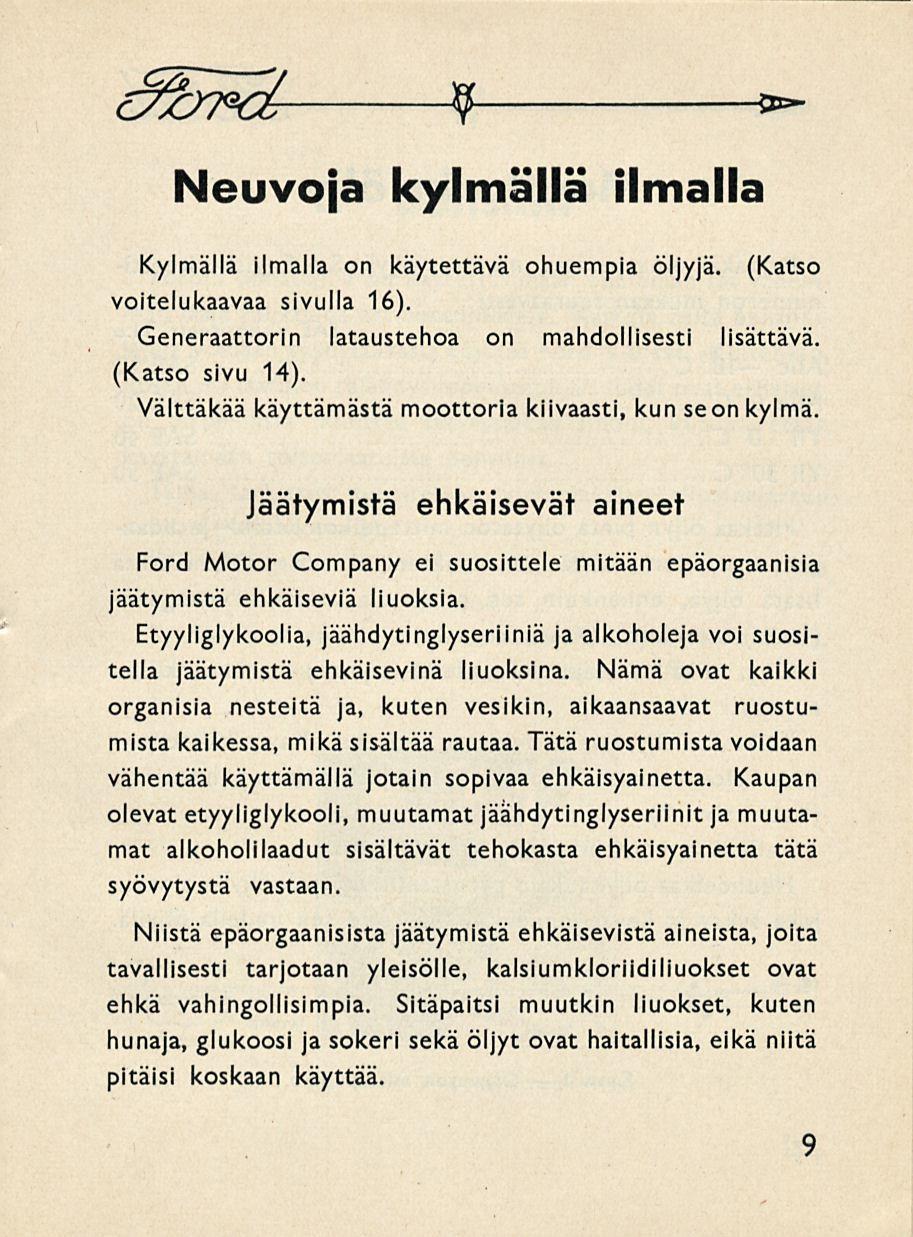 9 Neuvoja kylmällä ilmalla Kylmällä ilmalla on käytettävä ohuempia öljyjä. (Katso voitelukaavaa sivulla 16). Generaattorin lataustehoa on mahdollisesti lisättävä. (Katso sivu 14).