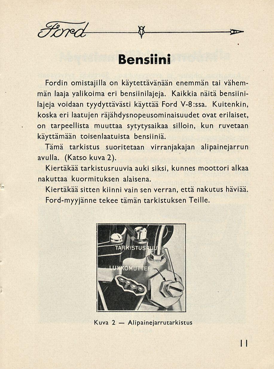 9 *"*- Bensiini Fordin omistajilla on käytettävänään enemmän tai vähemmän laaja valikoima eri bensiinilajeja. Kaikkia näitä bensiinilajeja voidaan tyydyttävästi käyttää Ford V-B:ssa.