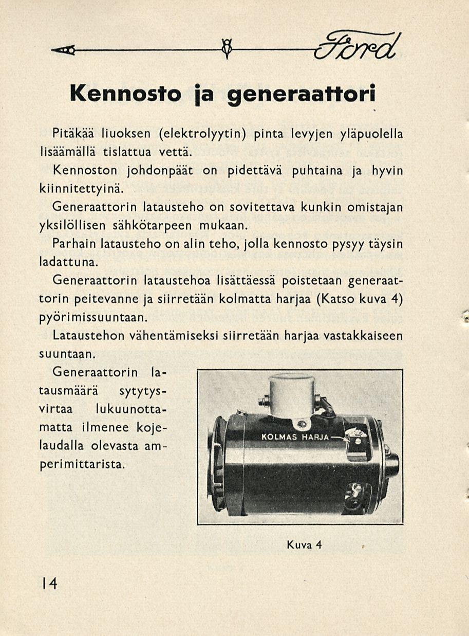 -a 9 O&Fot Kennosto ja generaattori Pitäkää liuoksen (elektrolyytin) pinta levyjen yläpuolella lisäämällä tislattua vettä. Kennoston johdonpäät on pidettävä puhtaina ja hyvin kiinnitettyinä.