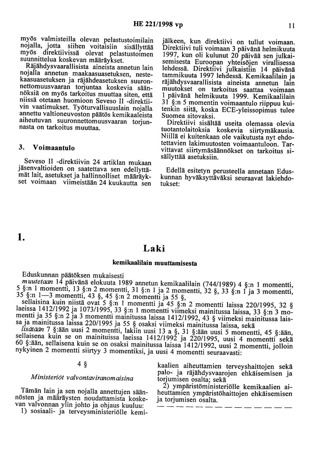 HE 221/1998 vp 11 myös valmisteilla olevan pelastustoimilain nojalla, jotta siihen voitaisiin sisällyttää myös direktiivissä olevat pelastustoimen suunnittelua koskevan määräykset.