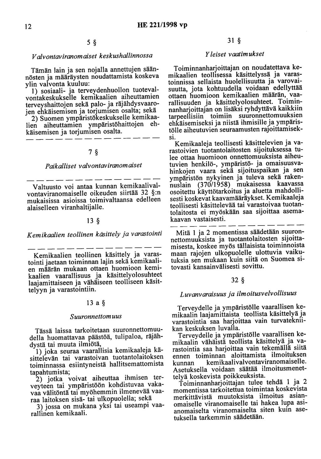 12 HE 22111998 vp 5 Valvontaviranomaiset keskushallinnossa Tämän lain ja sen nojalla annettujen säännösten ja määräysten noudattamista koskeva ylin valvonta kuuluu: 1) sosiaali- ja terveydenhuollon