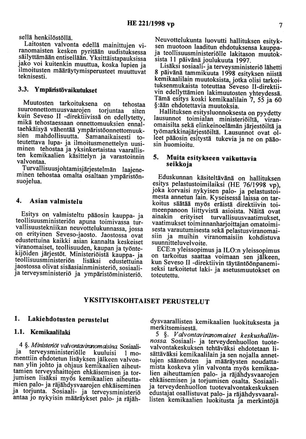 HE 221/1998 vp 7 sellä henkilöstöllä. Laitosten valvonta edellä mainittujen viranomaisten kesken pyritään uudistuksessa säilyttämään entisellään.