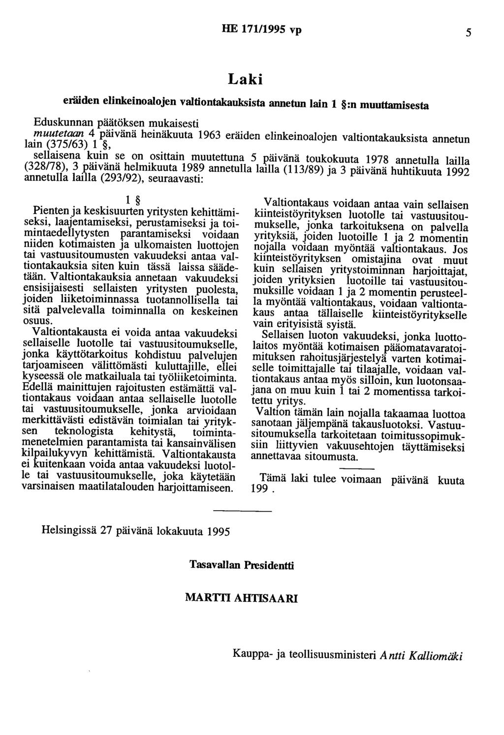 HE 171/1995 vp 5 Laki eräiden elinkeinoalojen valtiontakaoksista annetun lain 1 :n muuttamisesta Eduskunnan päätöksen mukaisesti muutetaan 4 päivänä heinäkuuta 1963 eräiden elinkeinoalojen