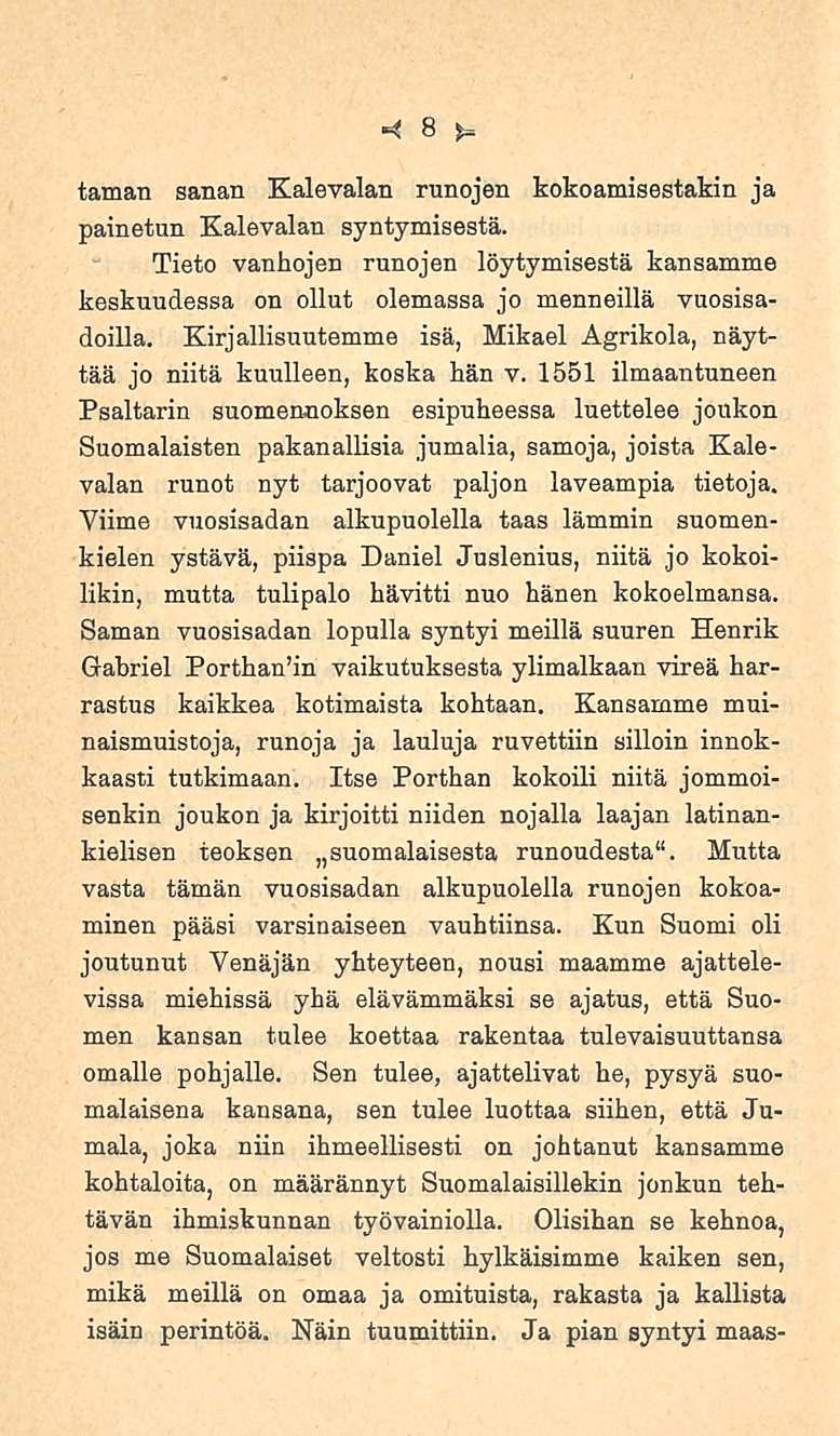 8 taman sanan Kalevalan runojen kokoamisestakin ja painetun Kalevalan syntymisestä. Tieto vanhojen runojen löytymisestä kansamme keskuudessa on ollut olemassa jo menneillä vuosisadoilla.