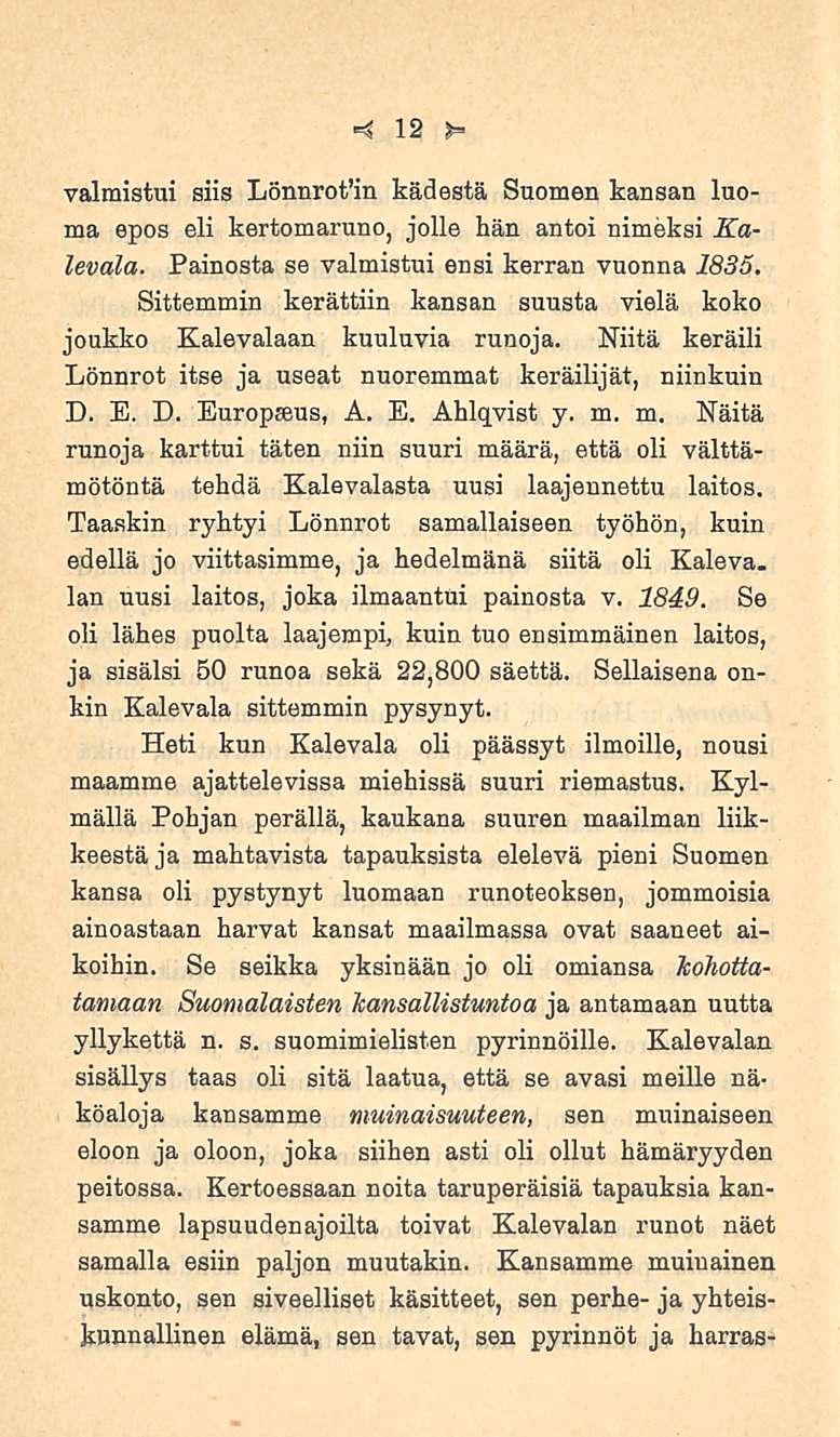 12 valmistui siis Lönnrofin kädestä Suomen kansan luoma epos eli kertomaruno, jolle hän antoi nimeksi Kalevala. Painosta se valmistui ensi kerran vuonna 1835.
