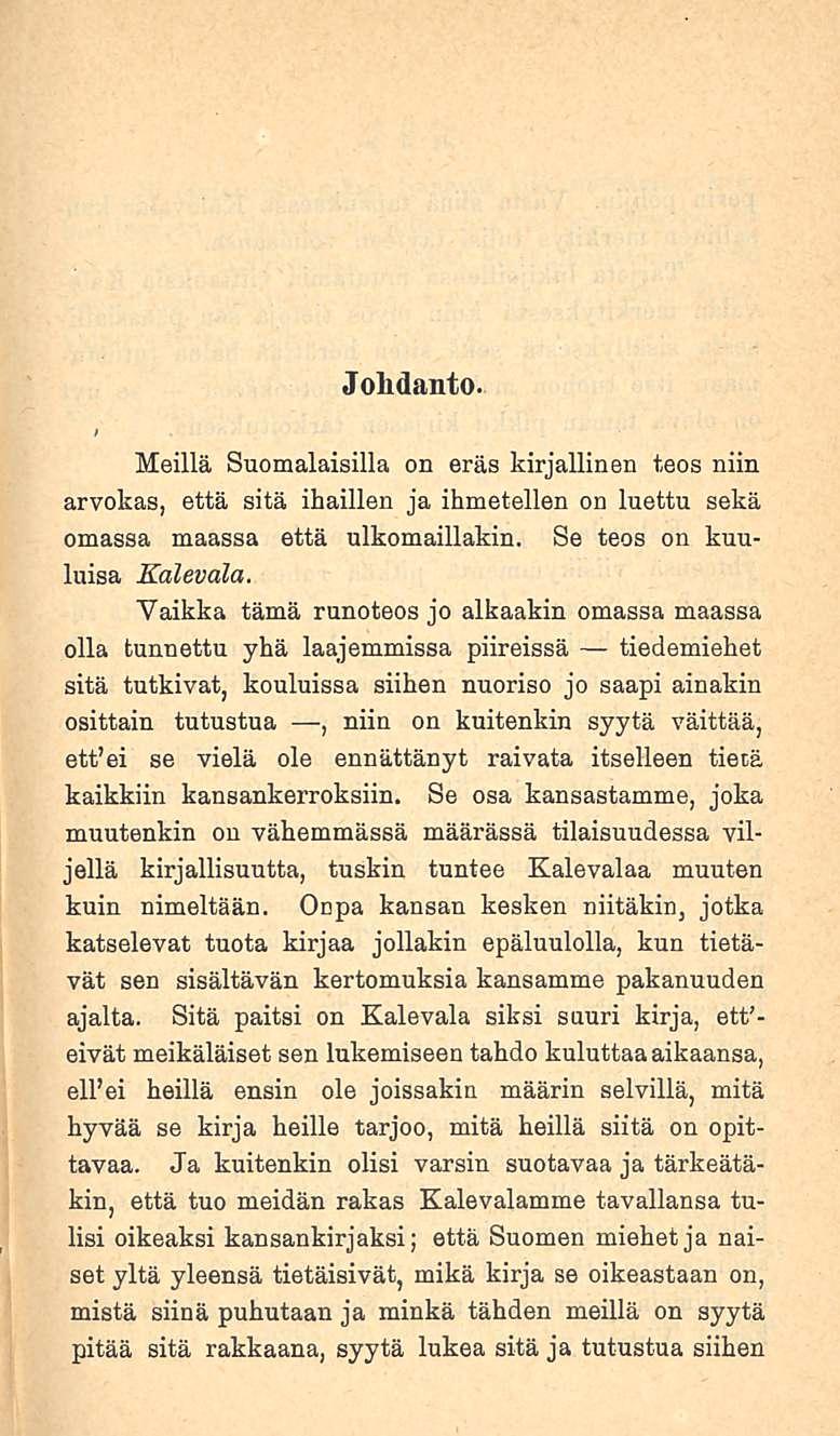 Johdanto. Meillä Suomalaisilla on eräs kirjallinen teos niin arvokas, että sitä ihaillen ja ihmetellen on luettu sekä omassa maassa että ulkomaillakin. Se teos on kuuluisa Kalevala.