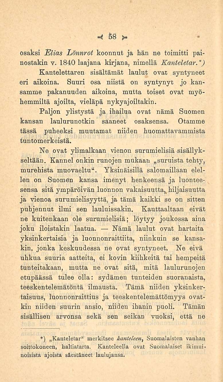 58 osaksi Elias Lönnrot koonnut ja hän ne toimitti painostakin y. 1840 laajana kirjana, nimellä Kanteletar.*) Kantelettaren sisältämät laulut ovat syntyneet eri aikoina.