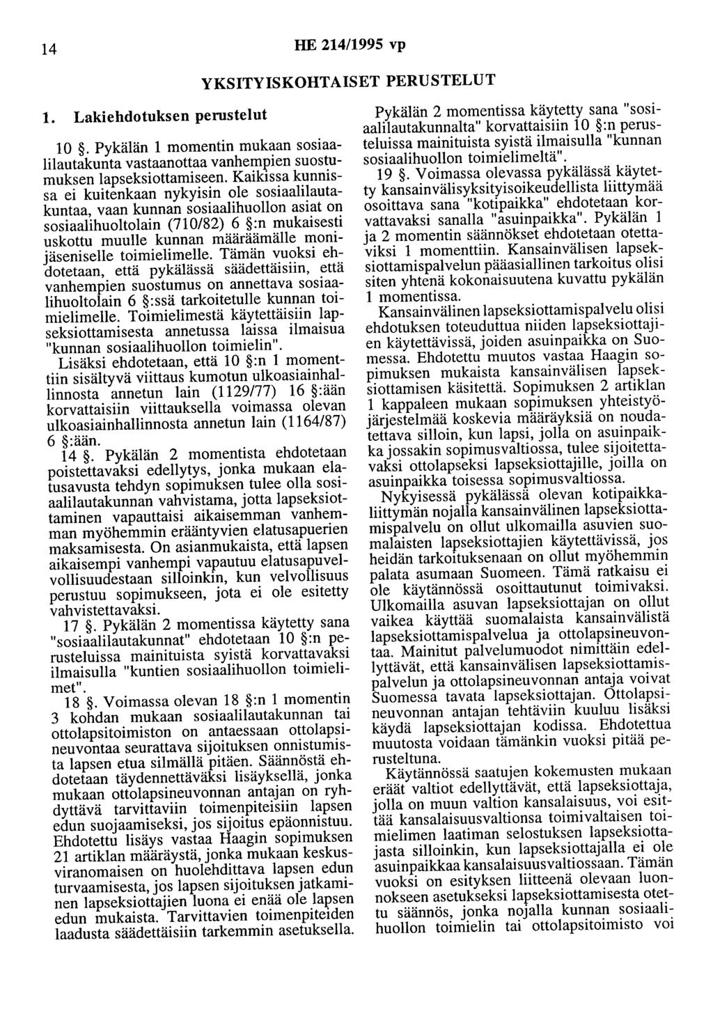 14 HE 214/1995 vp YKSITYISKOHTAISET PERUSTELUT 1. Lakiehdotuksen perustelut 10. Pykälän 1 momentin mukaan sosiaalilautakunta vastaanottaa vanhempien suostumuksen lapseksi ottamiseen.