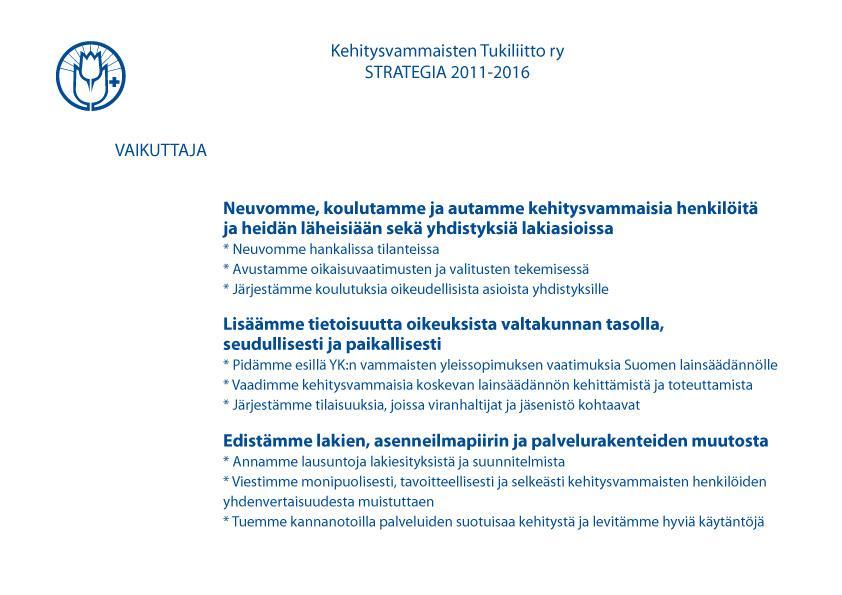 KEHITYSVAMMAISTEN TUKILIITTO VAIKUTTAJANA VAIKUTTAMISTOIMINNAN STRATEGIAOHJELMA Kehitysvammaisten Tukiliitto on vaikuttaja Kehitysvammaisten Tukiliiton vaikuttamistoiminnan tavoitteena on edistää