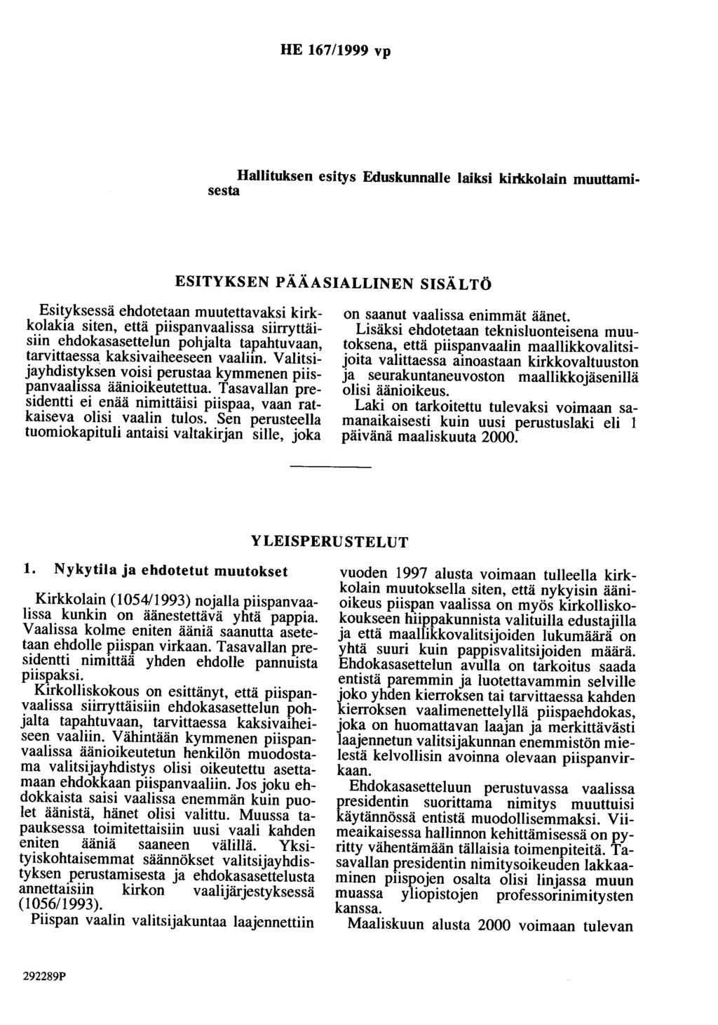 HE 167/1999 vp Hallituksen esitys Eduskunnalle laiksi kirkkolain muuttamisesta ESITYKSEN PÄÄASIALLINEN SISÄLTÖ Esityksessä ehdotetaan muutettavaksi kirkkolakia siten, että piispanvaalissa