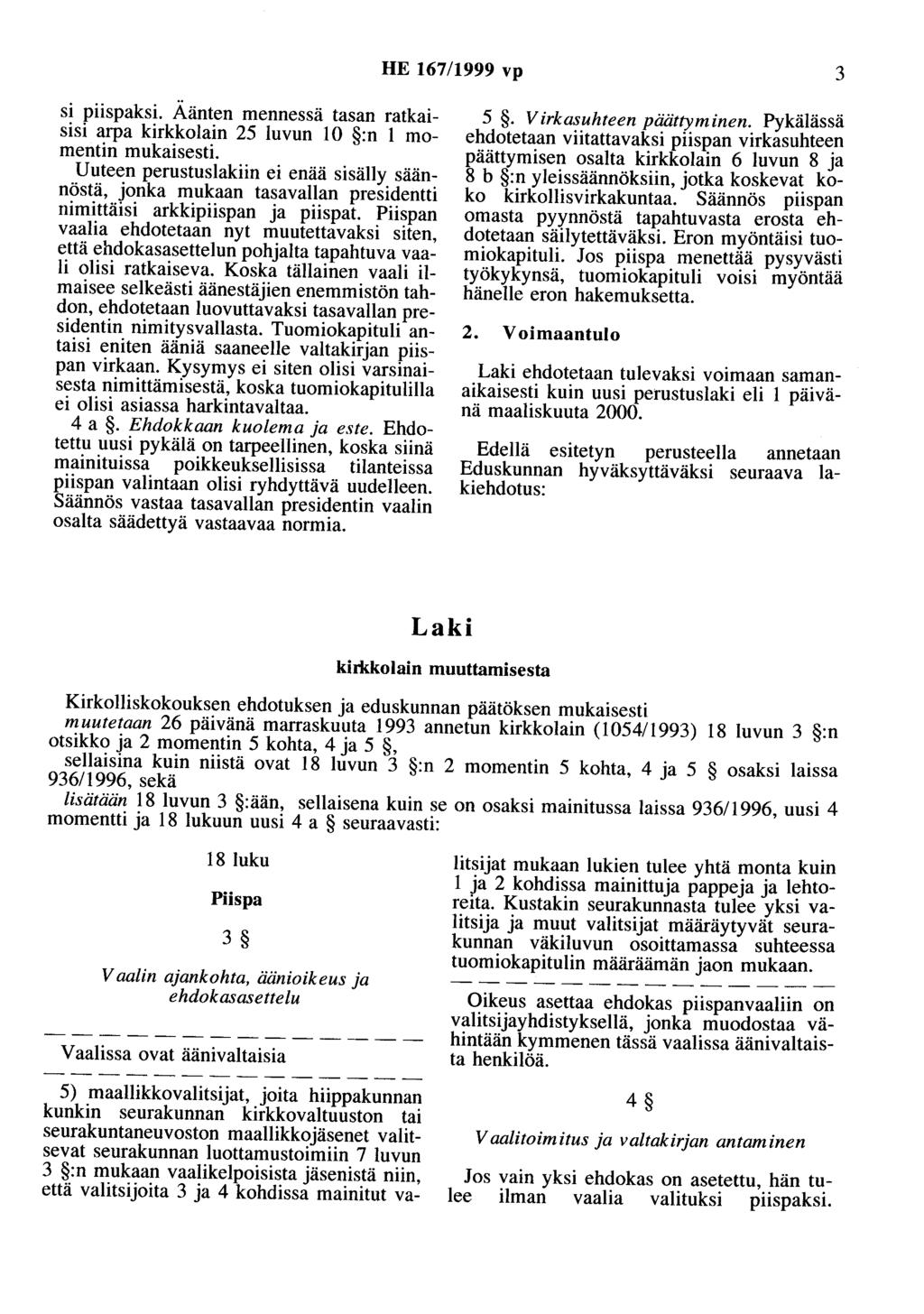 HE 167/1999 vp 3 si piispaksi. Äänten mennessä tasan ratkaisisi arpa kirkkolain 25 luvun 10 :n 1 momentin mukaisesti.