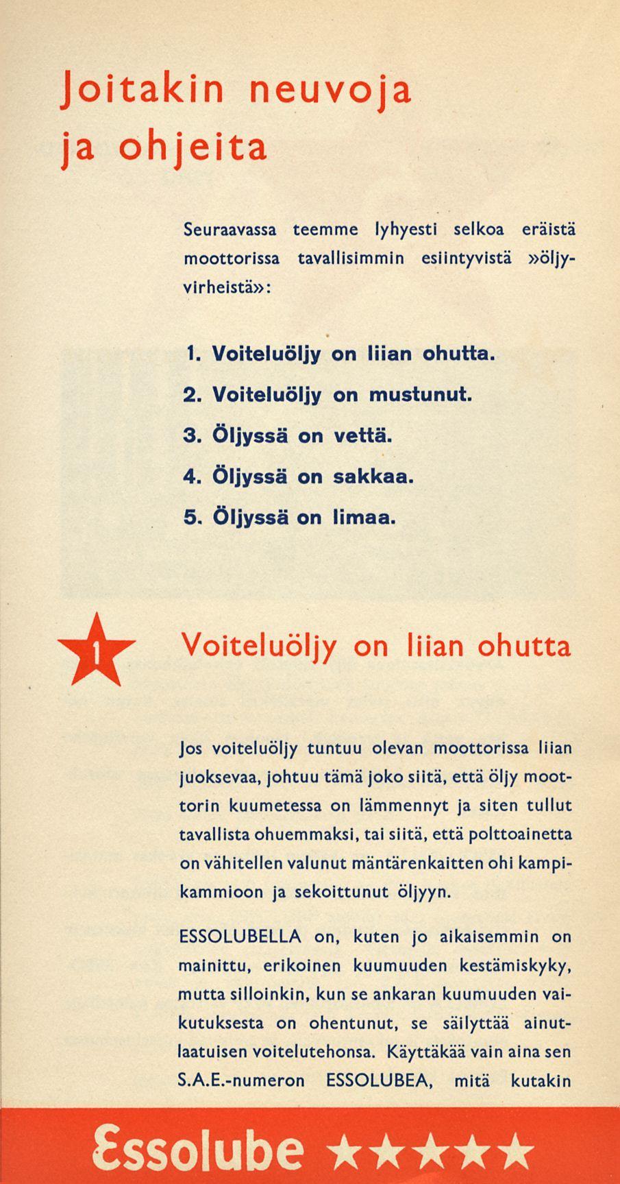 Joitakin neuvoja ja ohjeita Seuraavassa teemme lyhyesti selkoa eräistä moottorissa tavallisimmin esiintyvistä öljyvirheistä: 1. Voiteluöljy on liian ohutta. 2. Voiteluöljy on mustunut. 3.